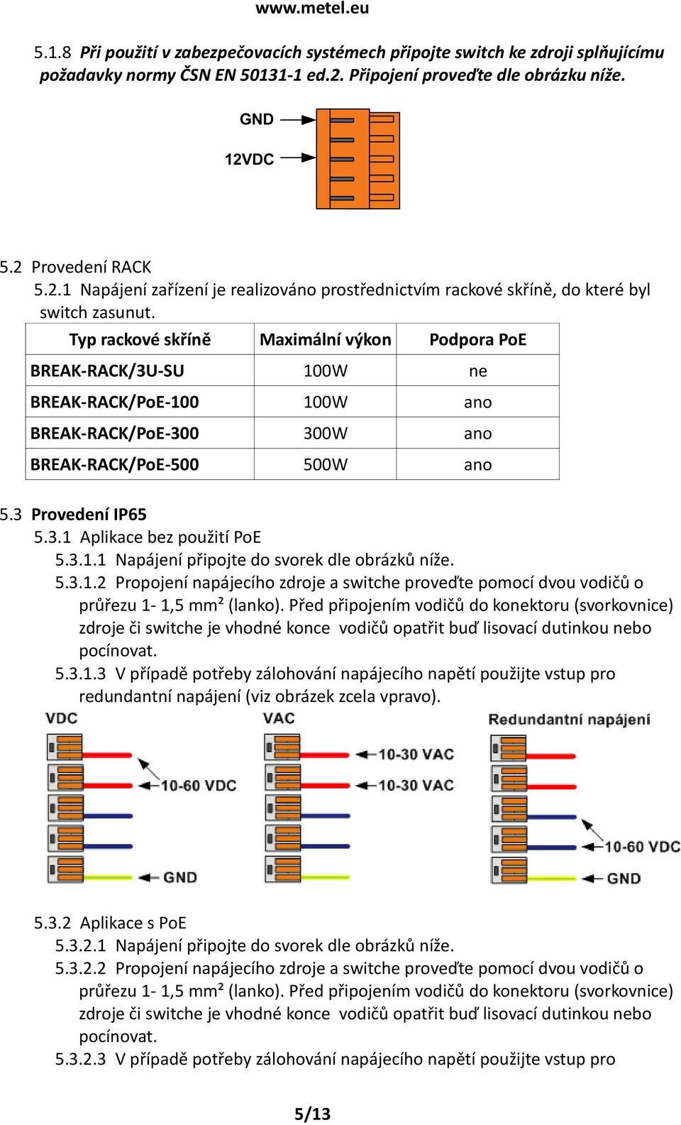 Typ rackové skříně Maximální výkon Podpora PoE BREAK-RACK/3U-SU 100W ne BREAK-RACK/PoE-100 100W ano BREAK-RACK/PoE-300 300W ano BREAK-RACK/PoE-500 500W ano 5.3 Provedení IP65 5.3.1 Aplikace bez použití PoE 5.