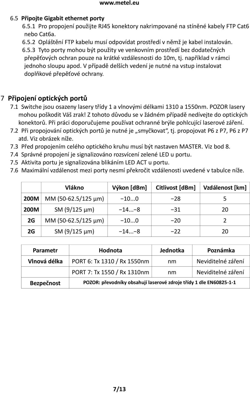 V případě delších vedení je nutné na vstup instalovat doplňkové přepěťové ochrany. 7 Připojení optických portů 7.1 Switche jsou osazeny lasery třídy 1 a vlnovými délkami 1310 a 1550nm.