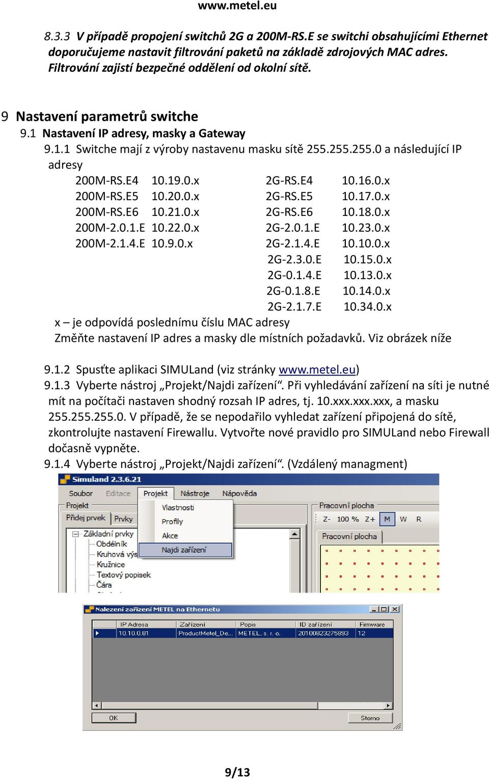 255.255.0 a následující IP adresy 200M-RS.E4 10.19.0.x 2G-RS.E4 10.16.0.x 200M-RS.E5 10.20.0.x 2G-RS.E5 10.17.0.x 200M-RS.E6 10.21.0.x 2G-RS.E6 10.18.0.x 200M-2.0.1.E 10.22.0.x 2G-2.0.1.E 10.23.0.x 200M-2.1.4.E 10.9.0.x 2G-2.1.4.E 10.10.0.x 2G-2.3.0.E 10.15.