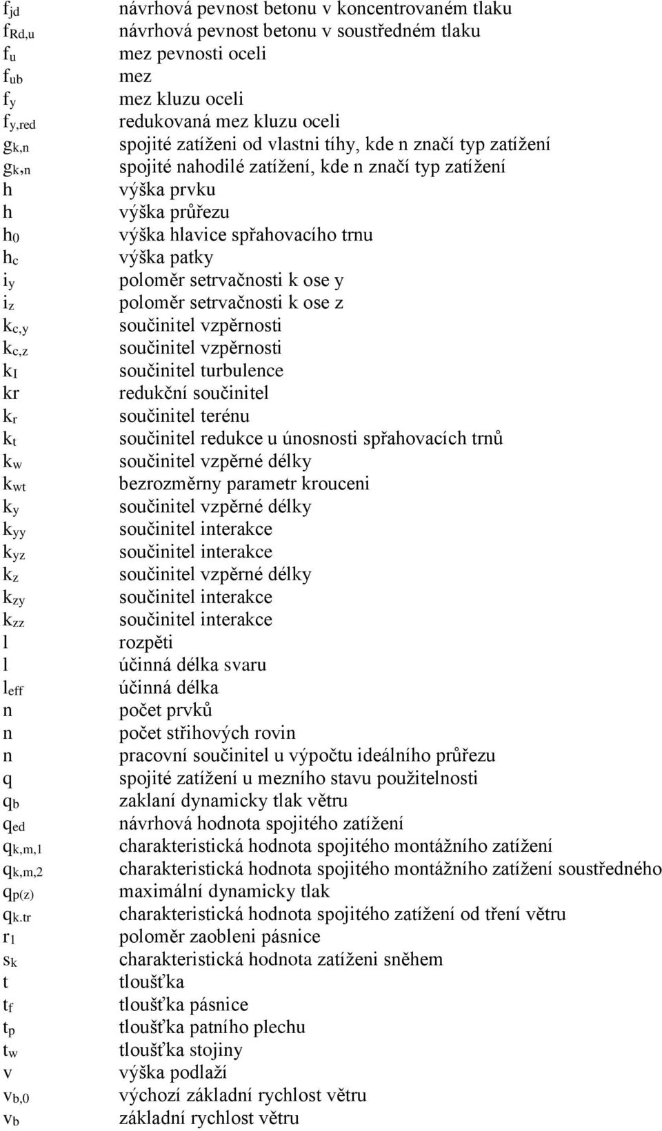 zatíženi od vlastni tíhy, kde n značí typ zatížení spojité nahodilé zatížení, kde n značí typ zatížení výška prvku výška průřezu výška hlavice spřahovacího trnu výška patky poloměr setrvačnosti k ose