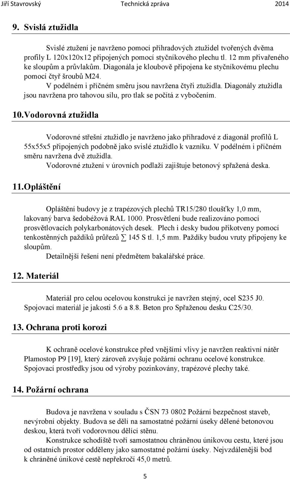 Diagonály ztužidla jsou navržena pro tahovou sílu, pro tlak se počítá z vybočením. 0.