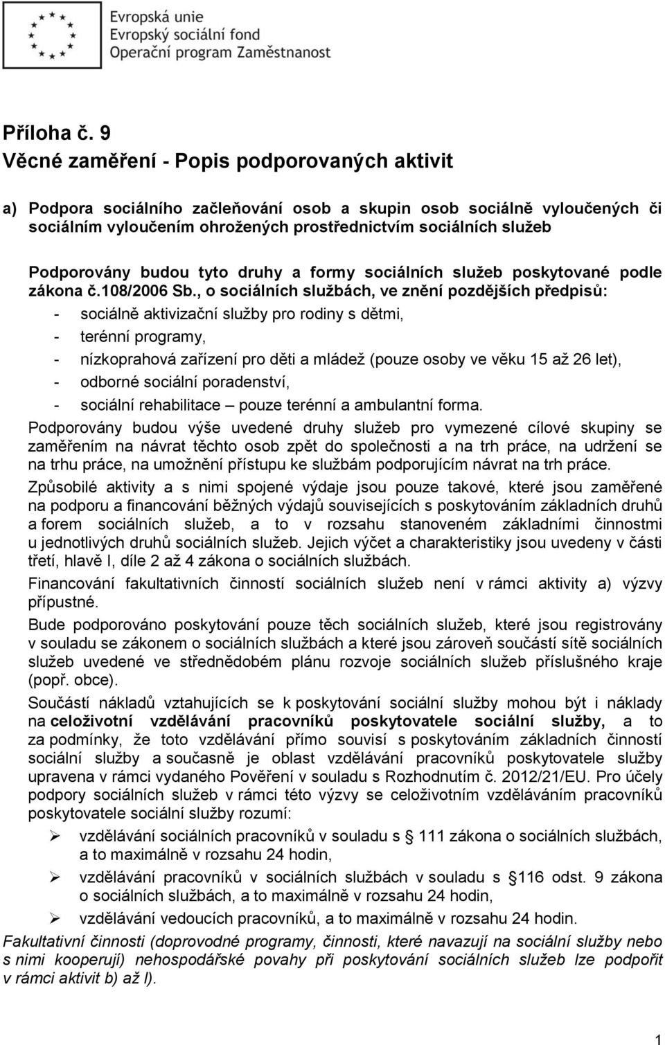 Podporovány budou tyto druhy a formy sociálních služeb poskytované podle zákona č.108/2006 Sb.