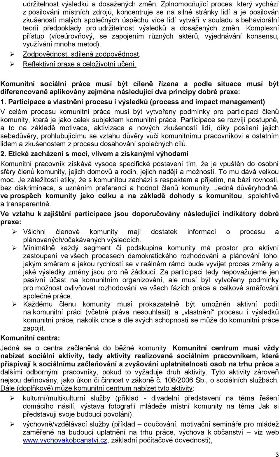 teorií předpoklady pro  Komplexní přístup (víceúrovňový, se zapojením různých aktérů, vyjednávání konsensu, využívání mnoha metod). Zodpovědnost, sdílená zodpovědnost.