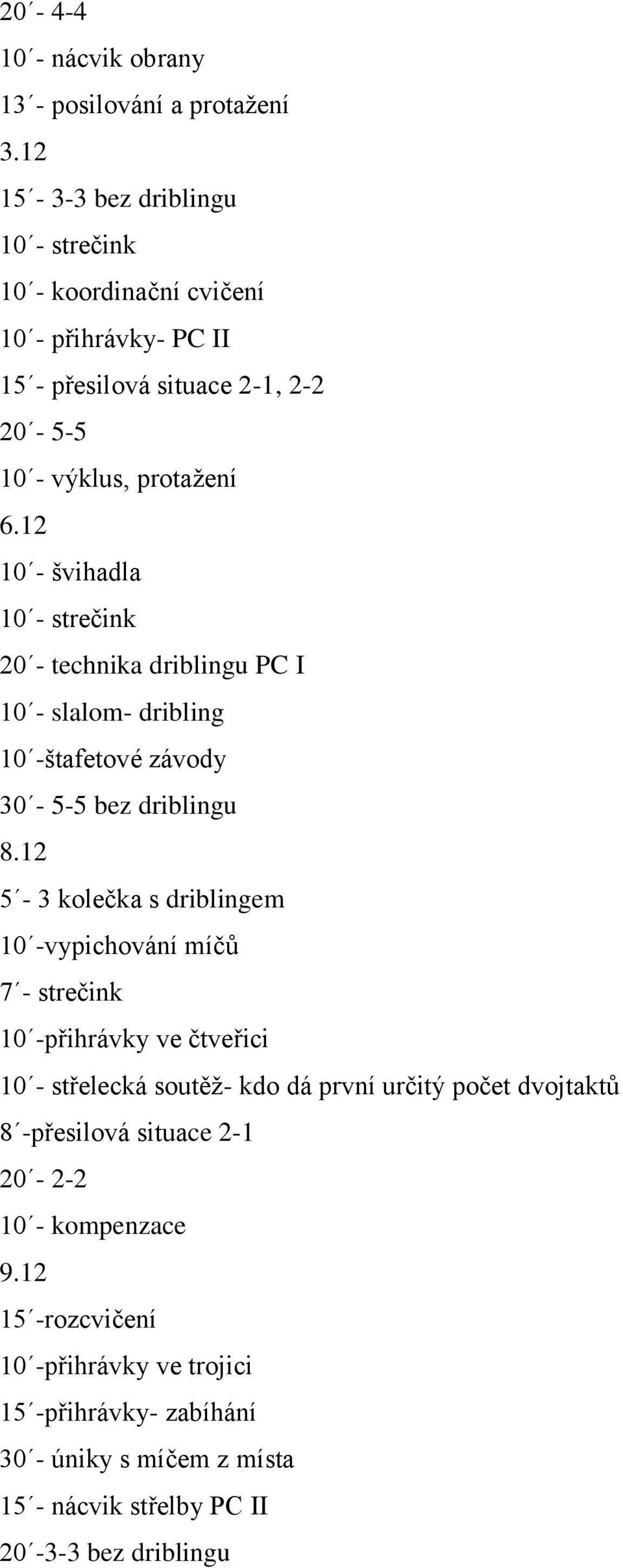 12 10 - švihadla 20 - technika driblingu PC I 10 - slalom- dribling 10 -štafetové závody 30-5-5 bez driblingu 8.