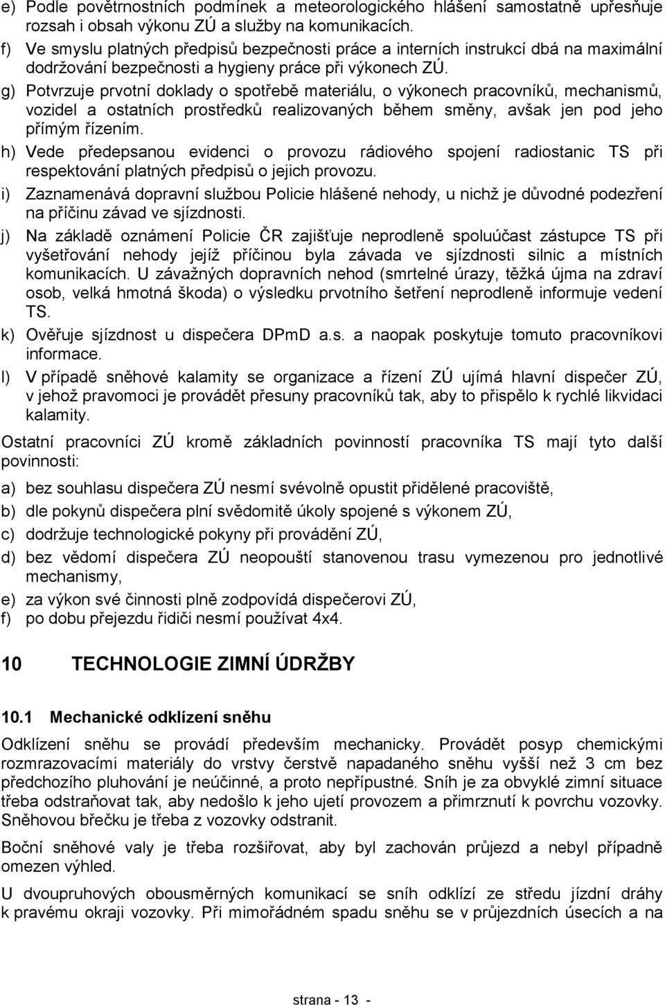 g) Potvrzuje prvotní doklady o spotřebě materiálu, o výkonech pracovníků, mechanismů, vozidel a ostatních prostředků realizovaných během směny, avšak jen pod jeho přímým řízením.