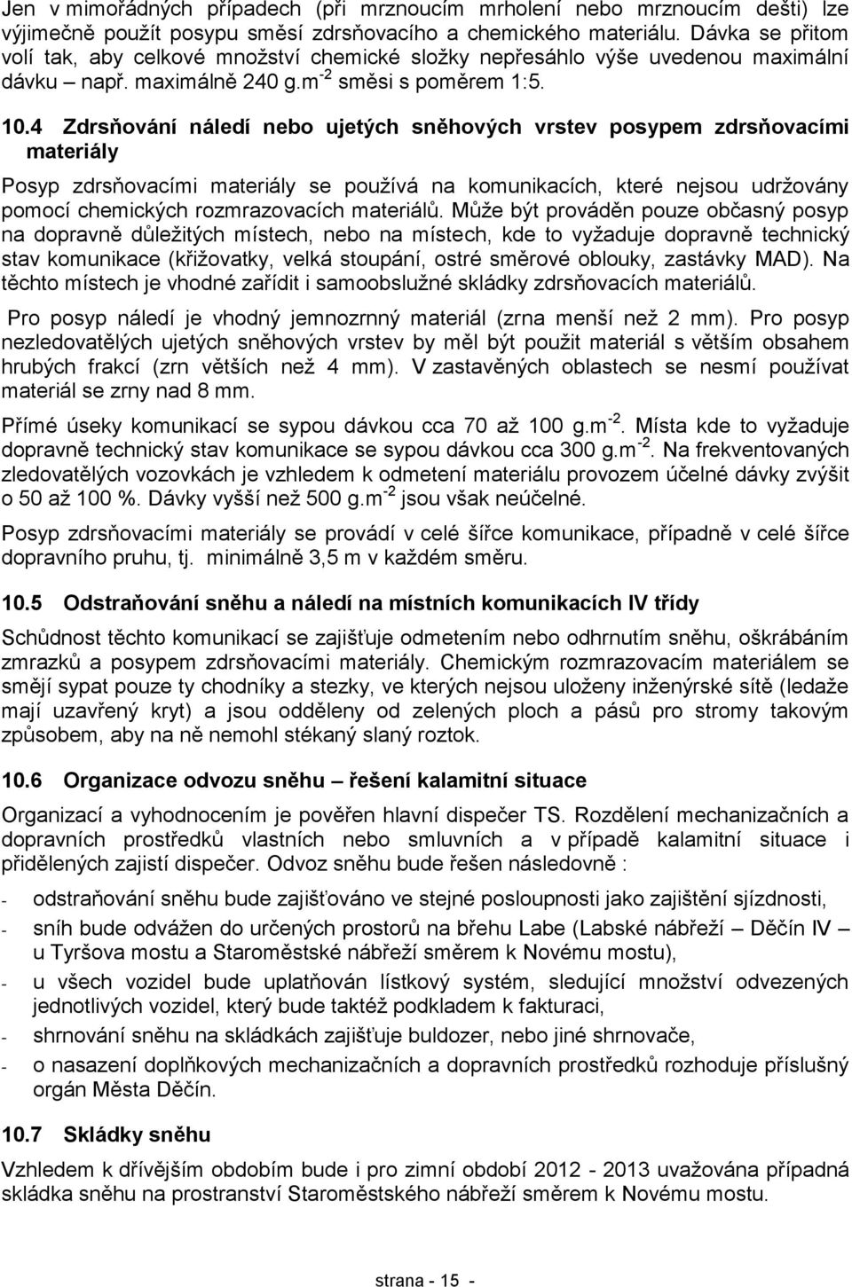 4 Zdrsňování náledí nebo ujetých sněhových vrstev posypem zdrsňovacími materiály Posyp zdrsňovacími materiály se pouţívá na komunikacích, které nejsou udrţovány pomocí chemických rozmrazovacích