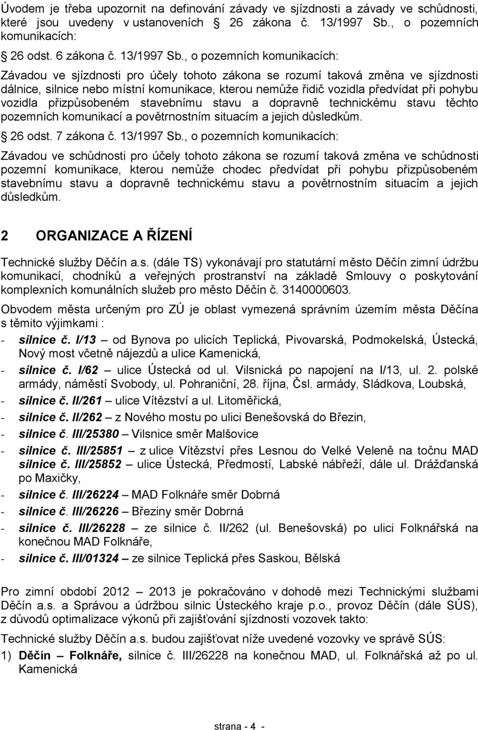 , o pozemních komunikacích: Závadou ve sjízdnosti pro účely tohoto zákona se rozumí taková změna ve sjízdnosti dálnice, silnice nebo místní komunikace, kterou nemůţe řidič vozidla předvídat při