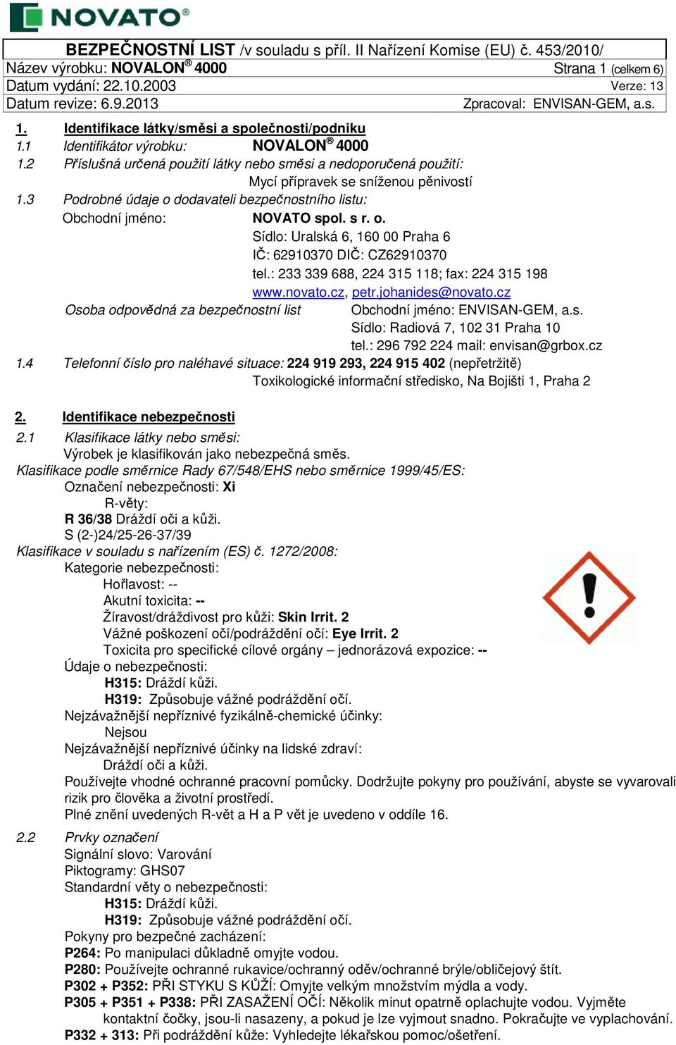 : 233 339 688, 224 315 118; fax: 224 315 198 www.novato.cz, petr.johanides@novato.cz Osoba odpovědná za bezpečnostní list Obchodní jméno: ENVISAN-GEM, a.s. Sídlo: Radiová 7, 102 31 Praha 10 tel.