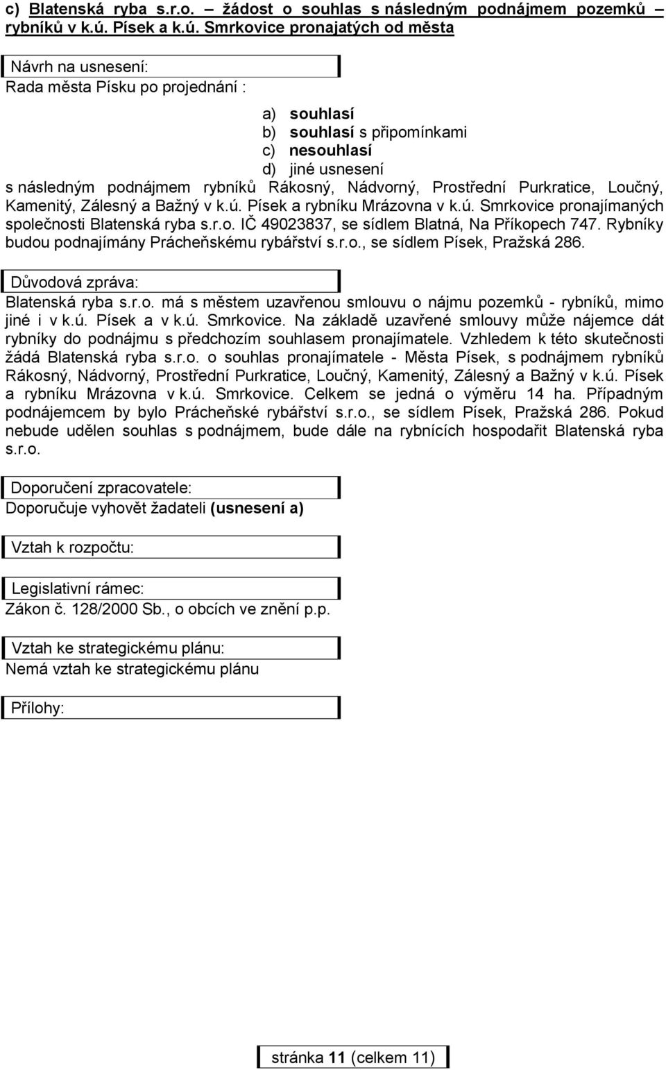 Smrkovice pronajatých od města Návrh na usnesení: Rada města Písku po projednání : a) souhlasí b) souhlasí s připomínkami c) nesouhlasí d) jiné usnesení s následným podnájmem rybníků Rákosný,