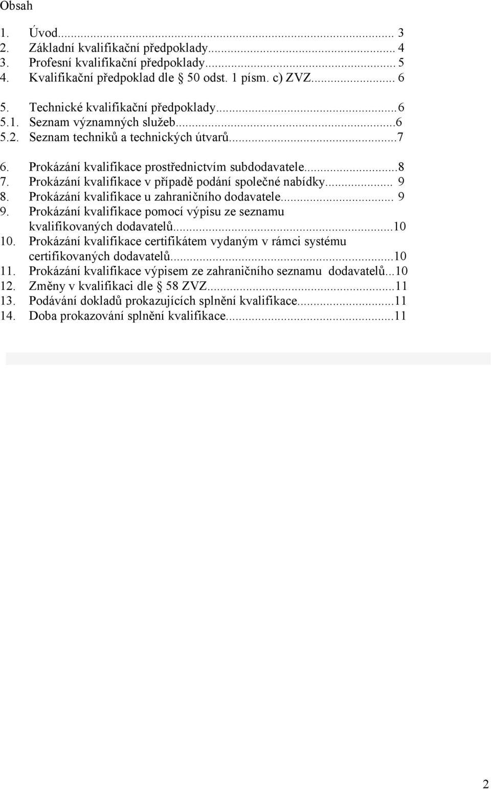 Prokázání kvalifikace v případě podání společné nabídky... 9 8. Prokázání kvalifikace u zahraničního dodavatele... 9 9. Prokázání kvalifikace pomocí výpisu ze seznamu kvalifikovaných dodavatelů...10 10.