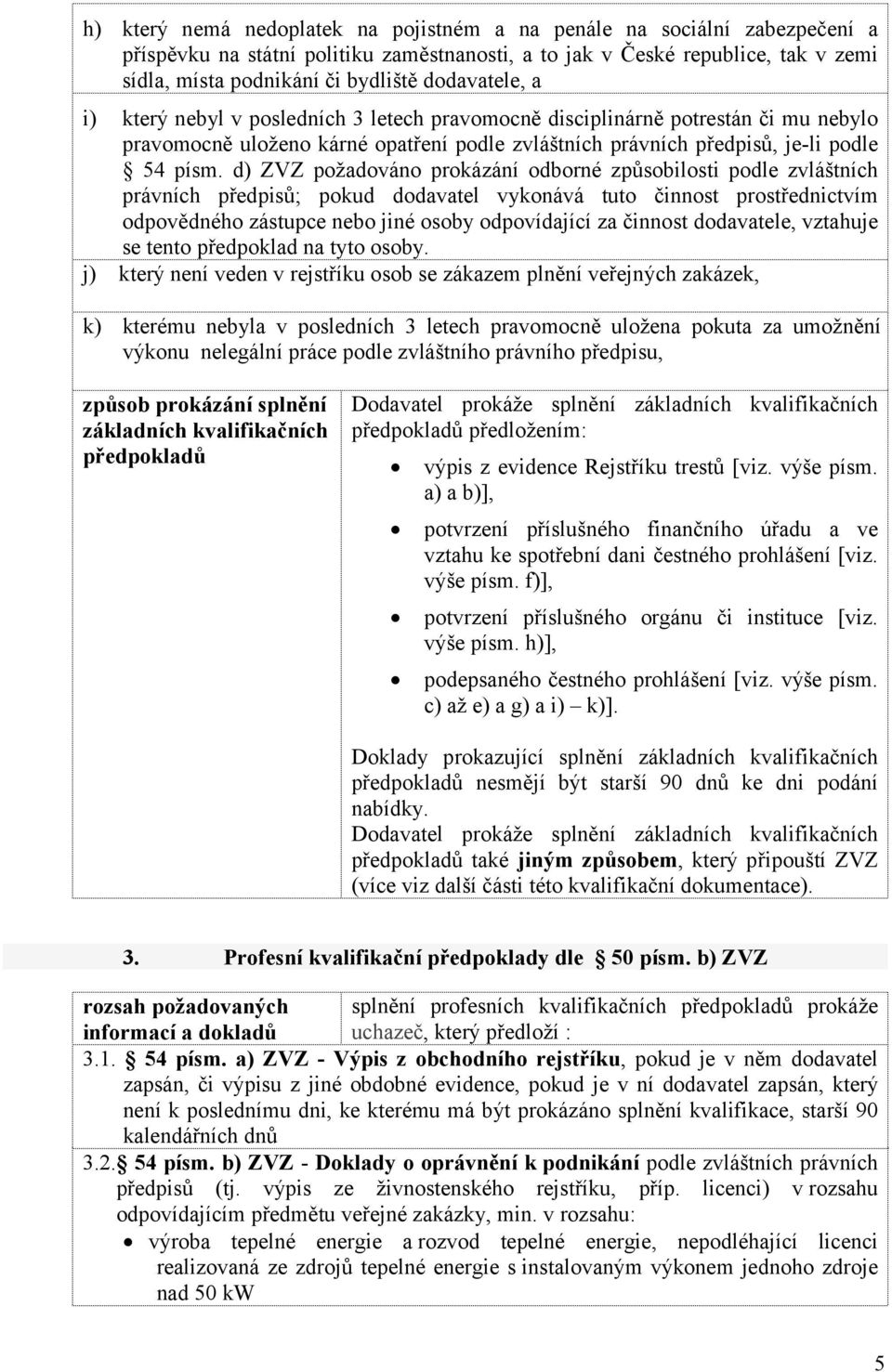 d) ZVZ požadováno prokázání odborné způsobilosti podle zvláštních právních předpisů; pokud dodavatel vykonává tuto činnost prostřednictvím odpovědného zástupce nebo jiné osoby odpovídající za činnost