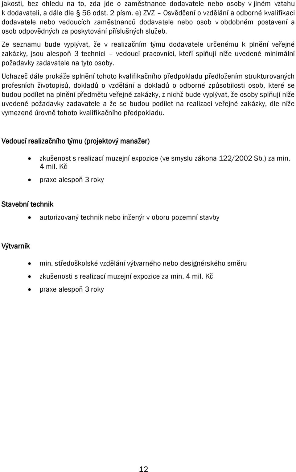 Ze seznamu bude vyplývat, že v realizačním týmu dodavatele určenému k plnění veřejné zakázky, jsou alespoň 3 technici vedoucí pracovníci, kteří splňují níže uvedené minimální požadavky zadavatele na