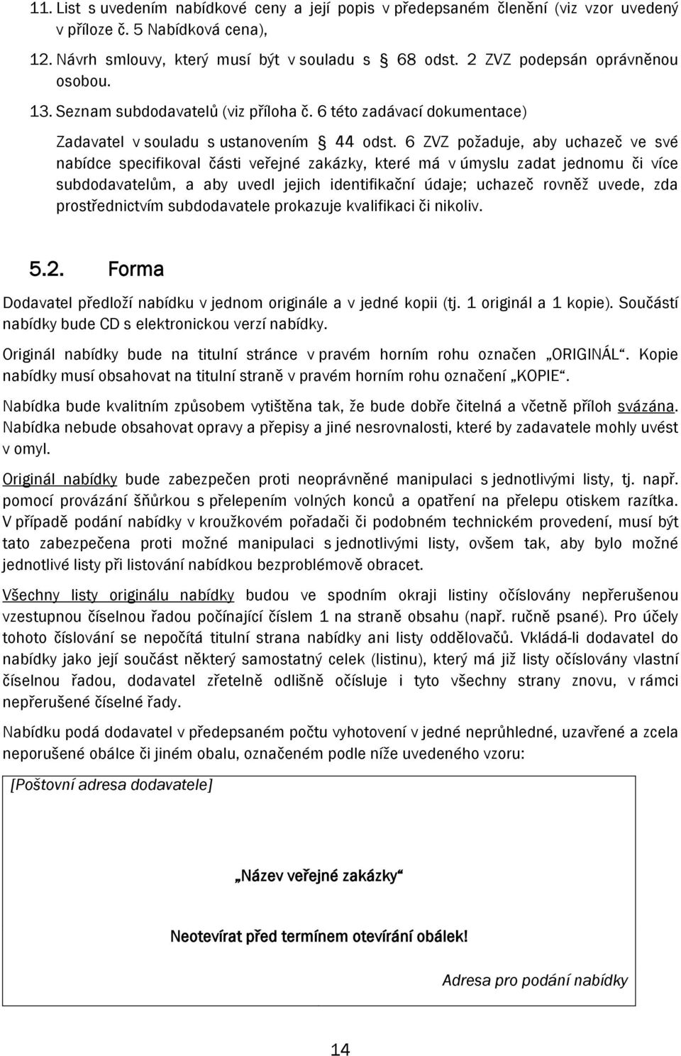 6 ZVZ požaduje, aby uchazeč ve své nabídce specifikoval části veřejné zakázky, které má v úmyslu zadat jednomu či více subdodavatelům, a aby uvedl jejich identifikační údaje; uchazeč rovněž uvede,