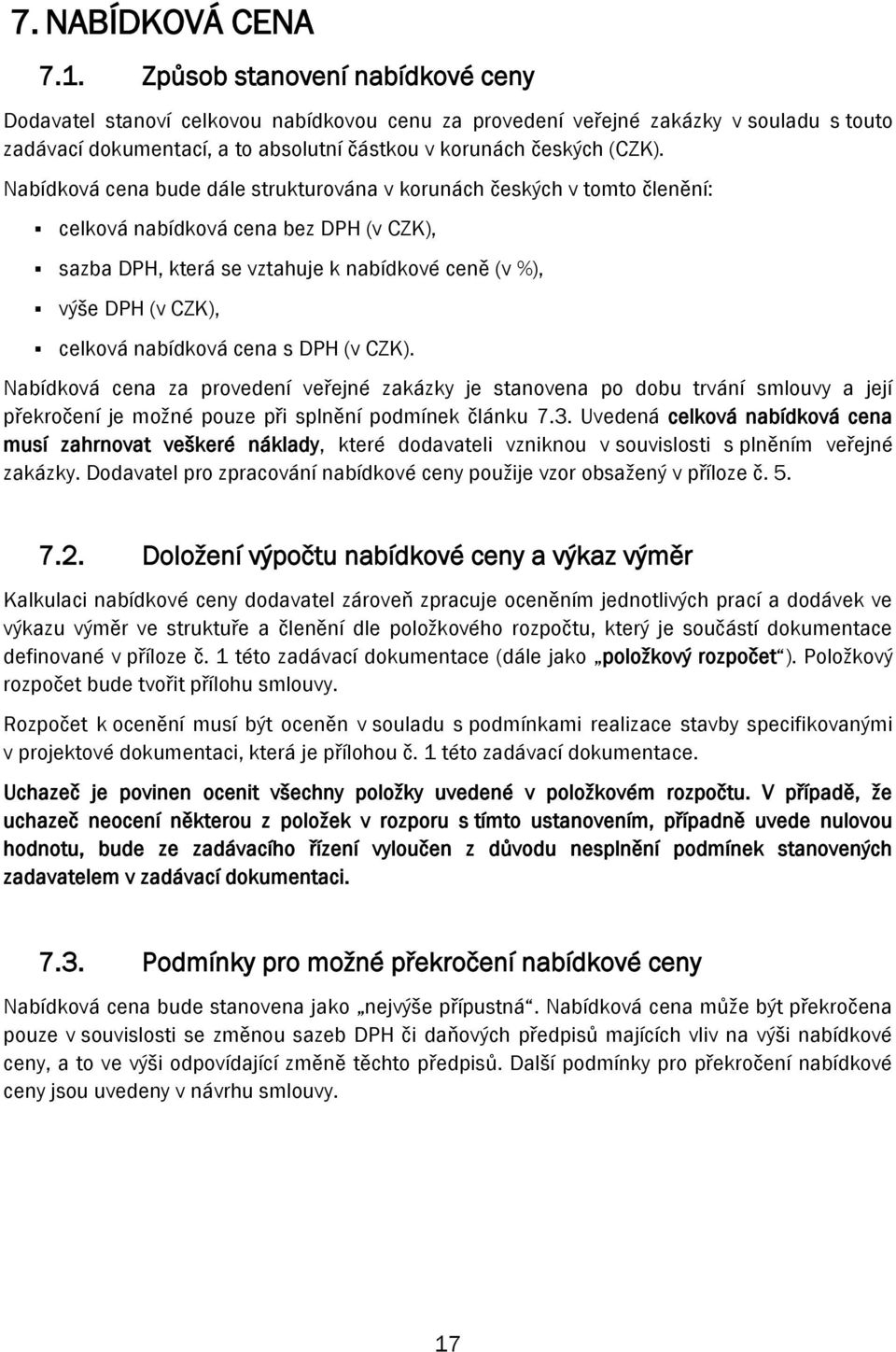 Nabídková cena bude dále strukturována v korunách českých v tomto členění: celková nabídková cena bez DPH (v CZK), sazba DPH, která se vztahuje k nabídkové ceně (v %), výše DPH (v CZK), celková