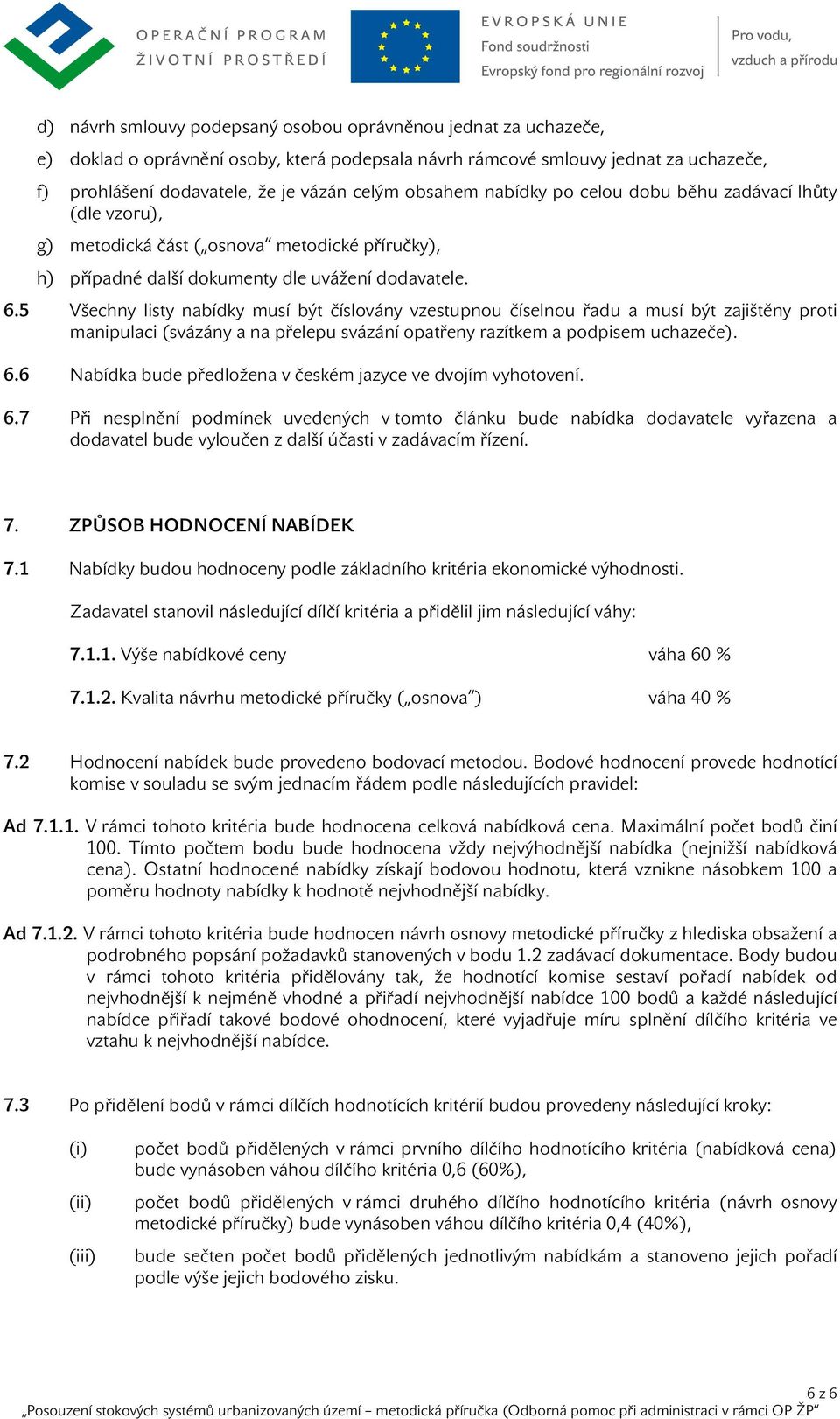 5 Všechny listy nabídky musí být číslovány vzestupnou číselnou řadu a musí být zajištěny proti manipulaci (svázány a na přelepu svázání opatřeny razítkem a podpisem uchazeče). 6.