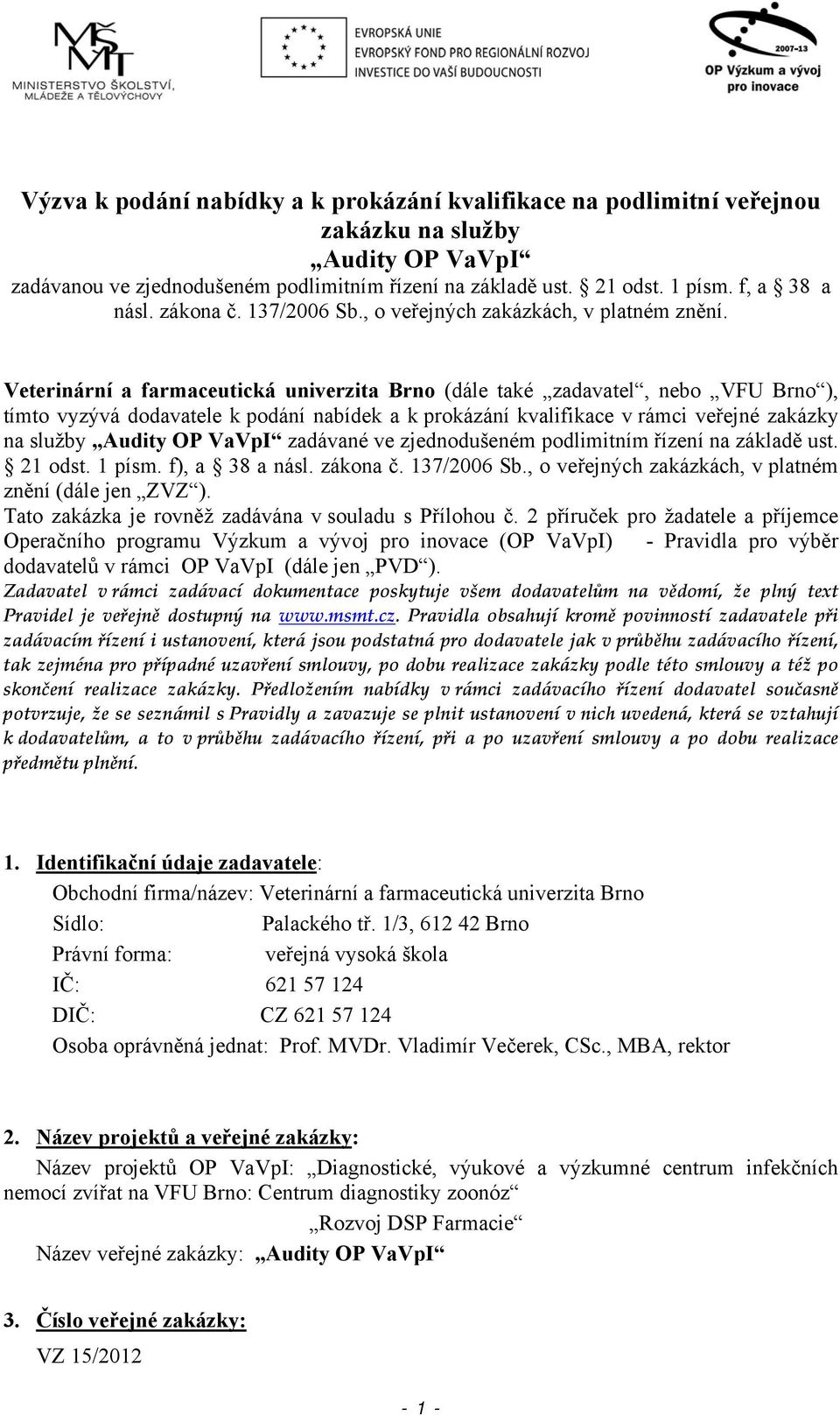 Veterinární a farmaceutická univerzita Brno (dále také zadavatel, nebo VFU Brno ), tímto vyzývá dodavatele k podání nabídek a k prokázání kvalifikace v rámci veřejné zakázky na služby Audity OP VaVpI