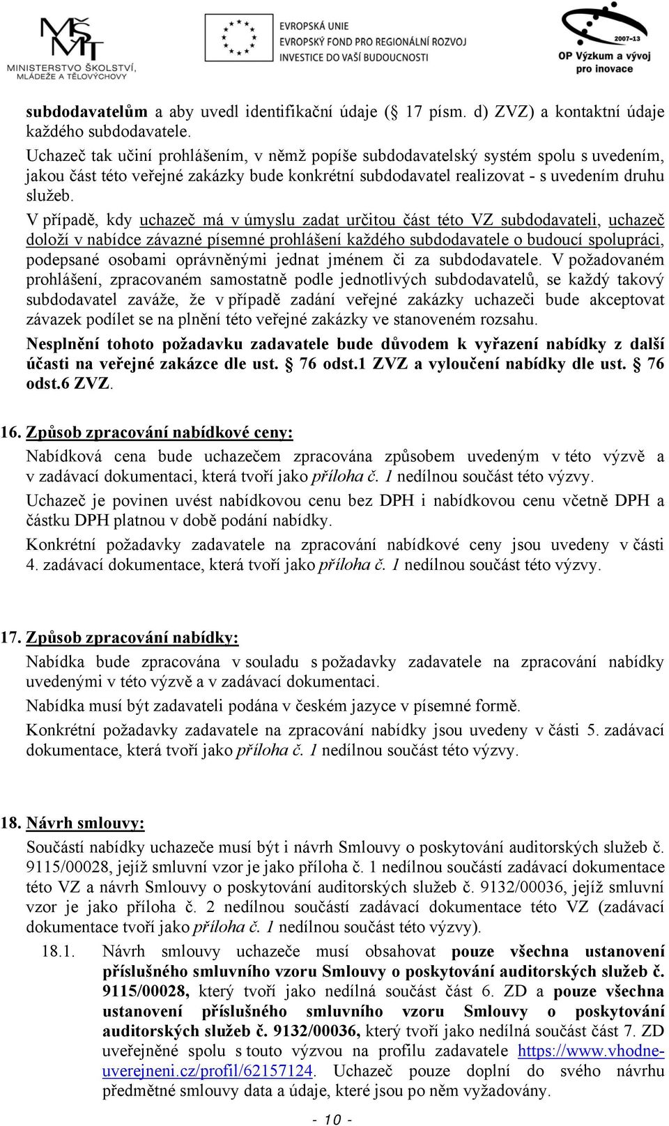 V případě, kdy uchazeč má v úmyslu zadat určitou část této VZ subdodavateli, uchazeč doloží v nabídce závazné písemné prohlášení každého subdodavatele o budoucí spolupráci, podepsané osobami