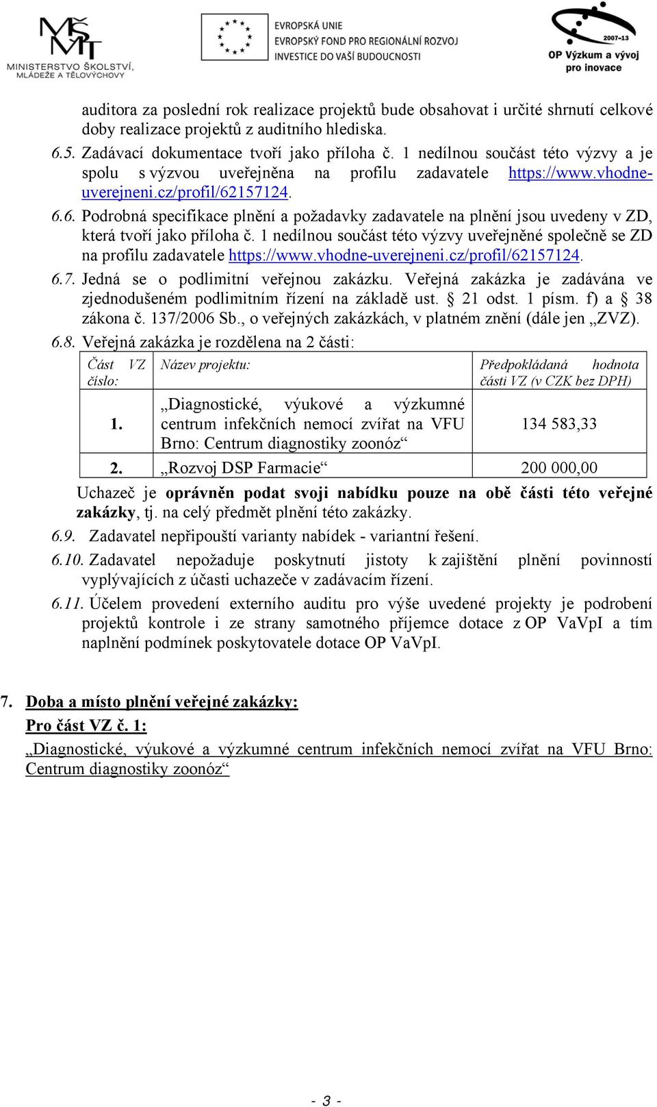 157124. 6.6. Podrobná specifikace plnění a požadavky zadavatele na plnění jsou uvedeny v ZD, která tvoří jako příloha č.