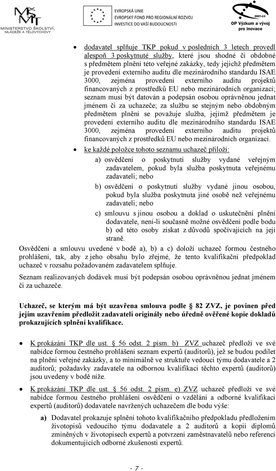 osobou oprávněnou jednat jménem či za uchazeče; za službu se stejným nebo obdobným předmětem plnění se považuje služba, jejímž předmětem je provedení externího auditu dle mezinárodního standardu ISAE