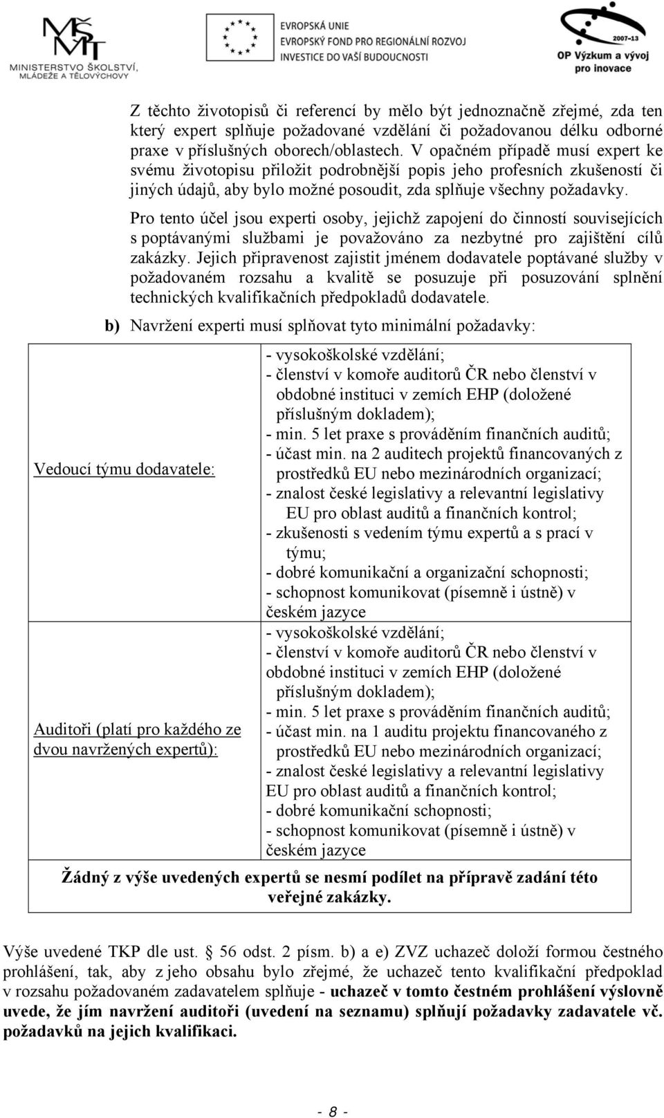 Pro tento účel jsou experti osoby, jejichž zapojení do činností souvisejících s poptávanými službami je považováno za nezbytné pro zajištění cílů zakázky.