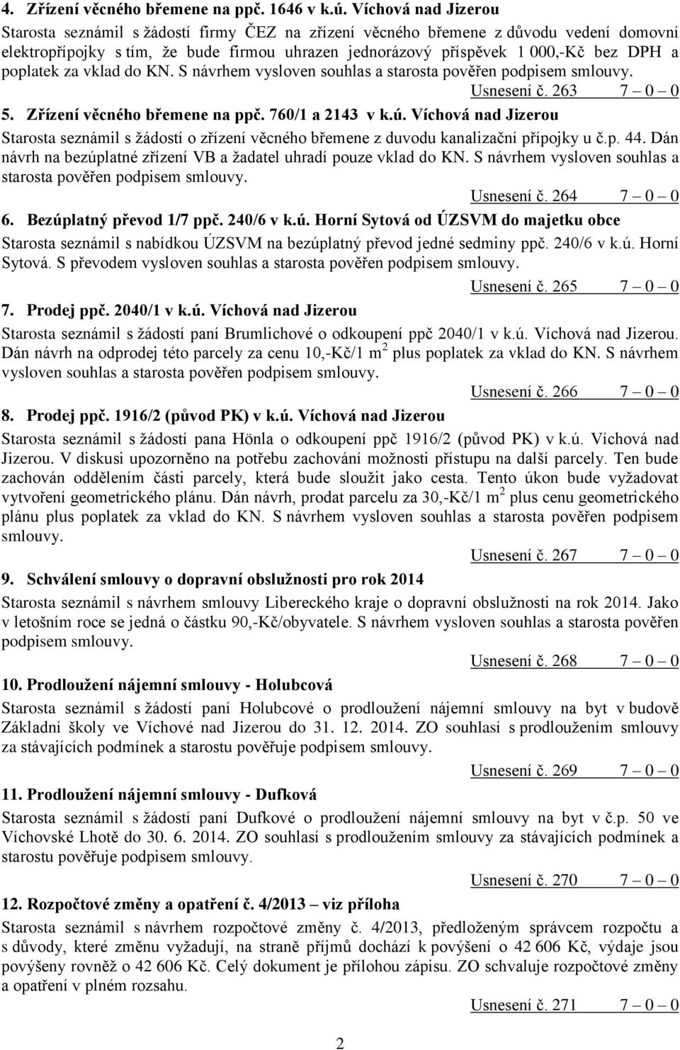 poplatek za vklad do KN. S návrhem vysloven souhlas a starosta pověřen podpisem smlouvy. Usnesení č. 263 7 0 0 5. Zřízení věcného břemene na ppč. 760/1 a 2143 v k.ú.