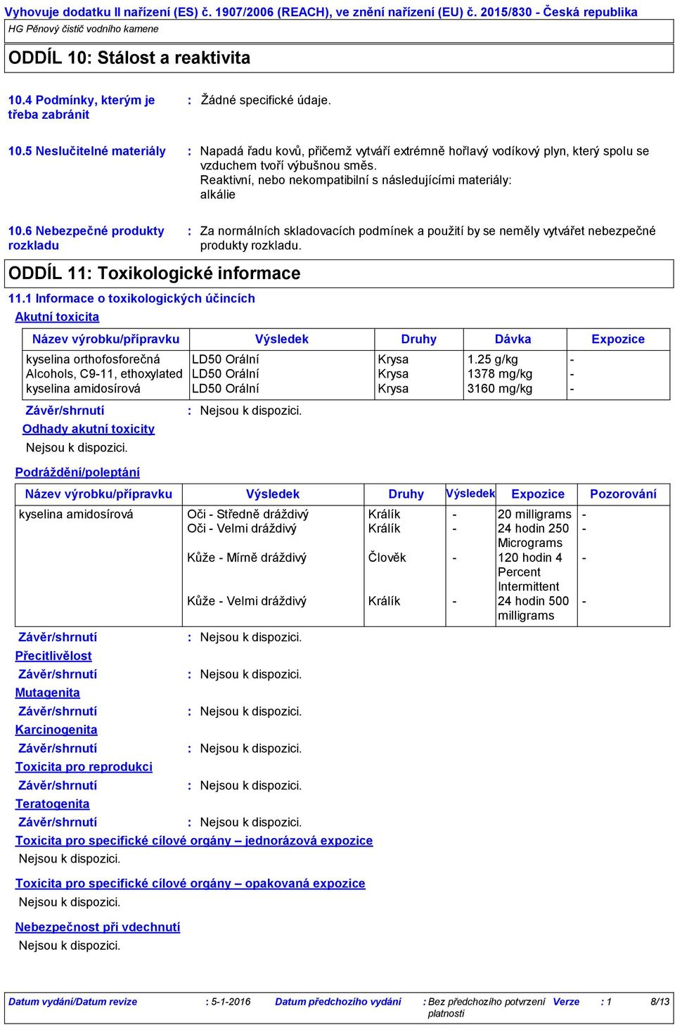1 Informace o toxikologických účincích Akutní toxicita Za normálních skladovacích podmínek a použití by se neměly vytvářet nebezpečné produkty rozkladu.