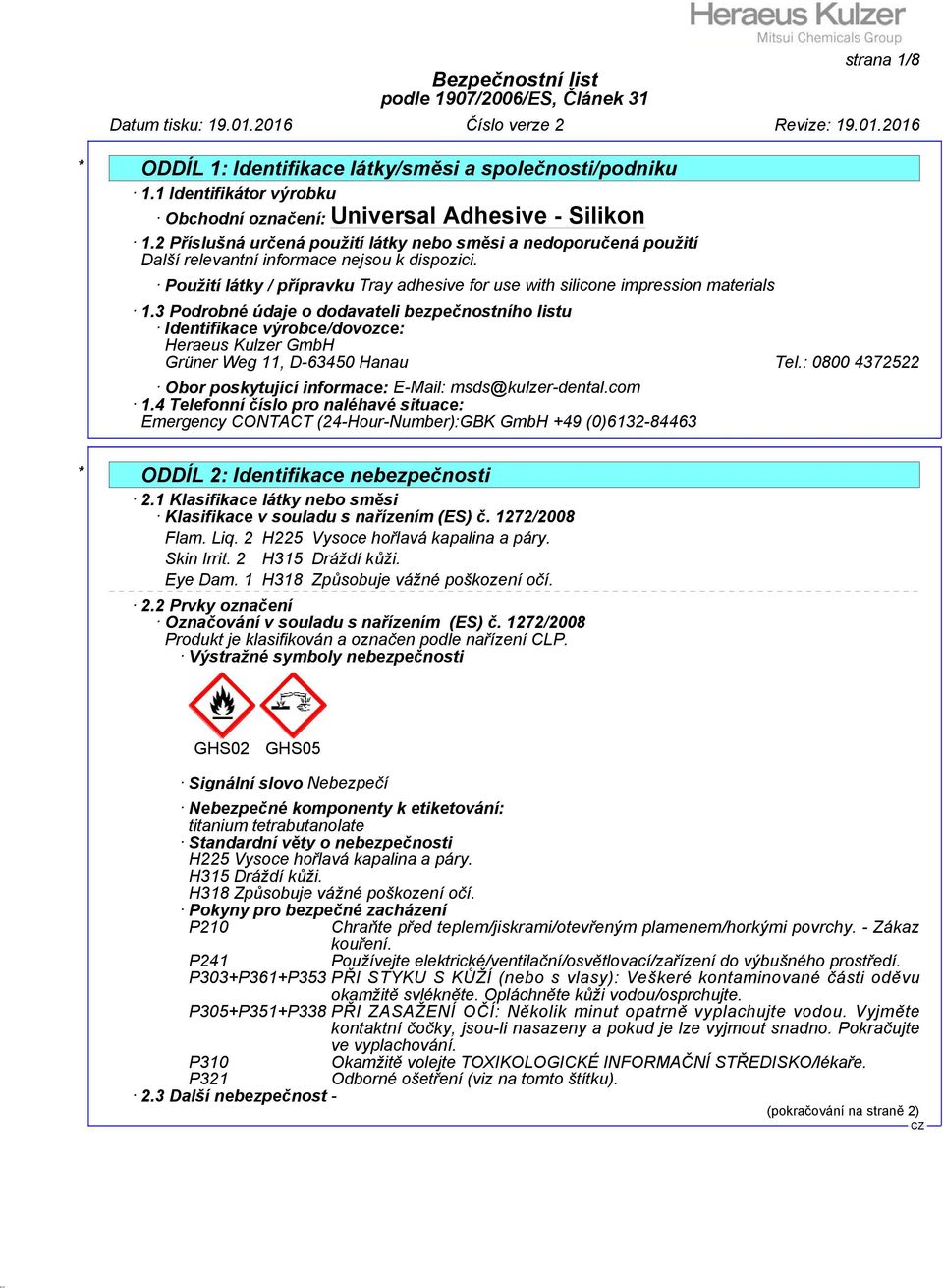 3 Podrobné údaje o dodavateli bezpečnostního listu Identifikace výrobce/dovozce: Heraeus Kulzer GmbH Grüner Weg 11, D-63450 Hanau Tel.