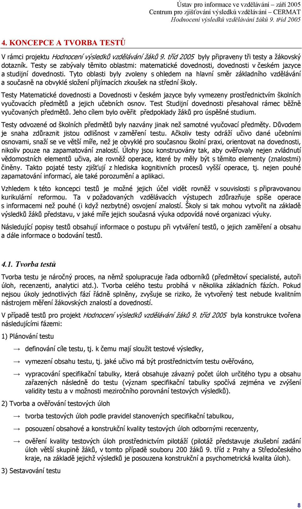 Testy Matematické dovednosti a Dovednosti v českém jazyce byly vymezeny prostřednictvím školních vyučovacích předmětů a jejich učebních osnov.