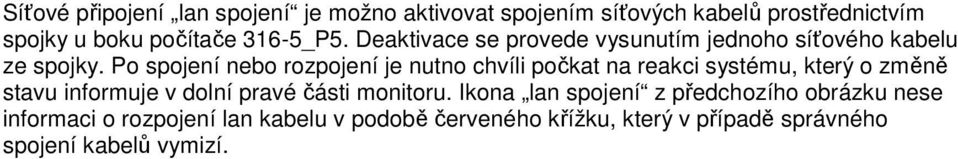 Po spojení nebo rozpojení je nutno chvíli počkat na reakci systému, který o změně stavu informuje v dolní pravé části