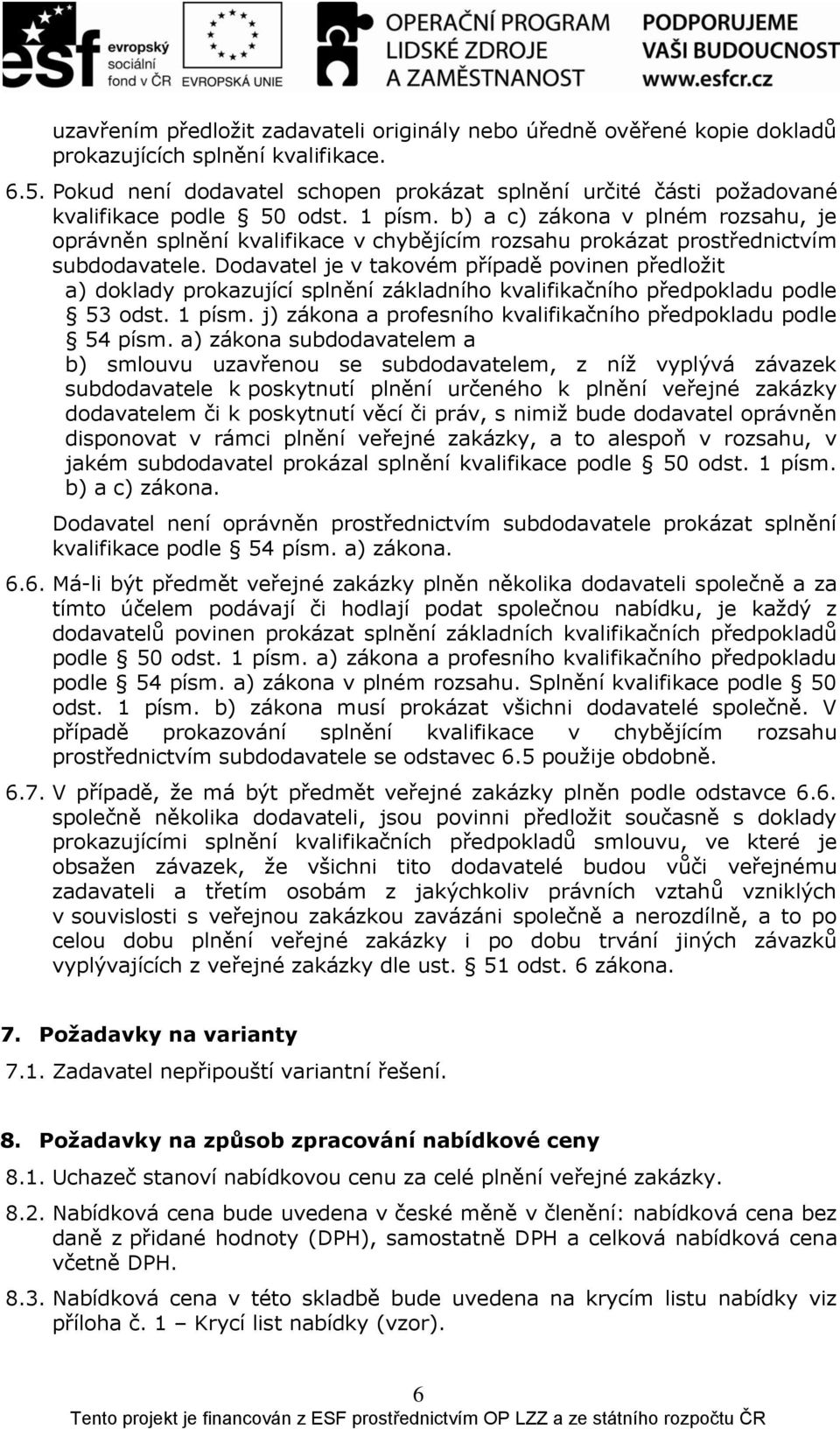 b) a c) zákona v plném rozsahu, je oprávněn splnění kvalifikace v chybějícím rozsahu prokázat prostřednictvím subdodavatele.