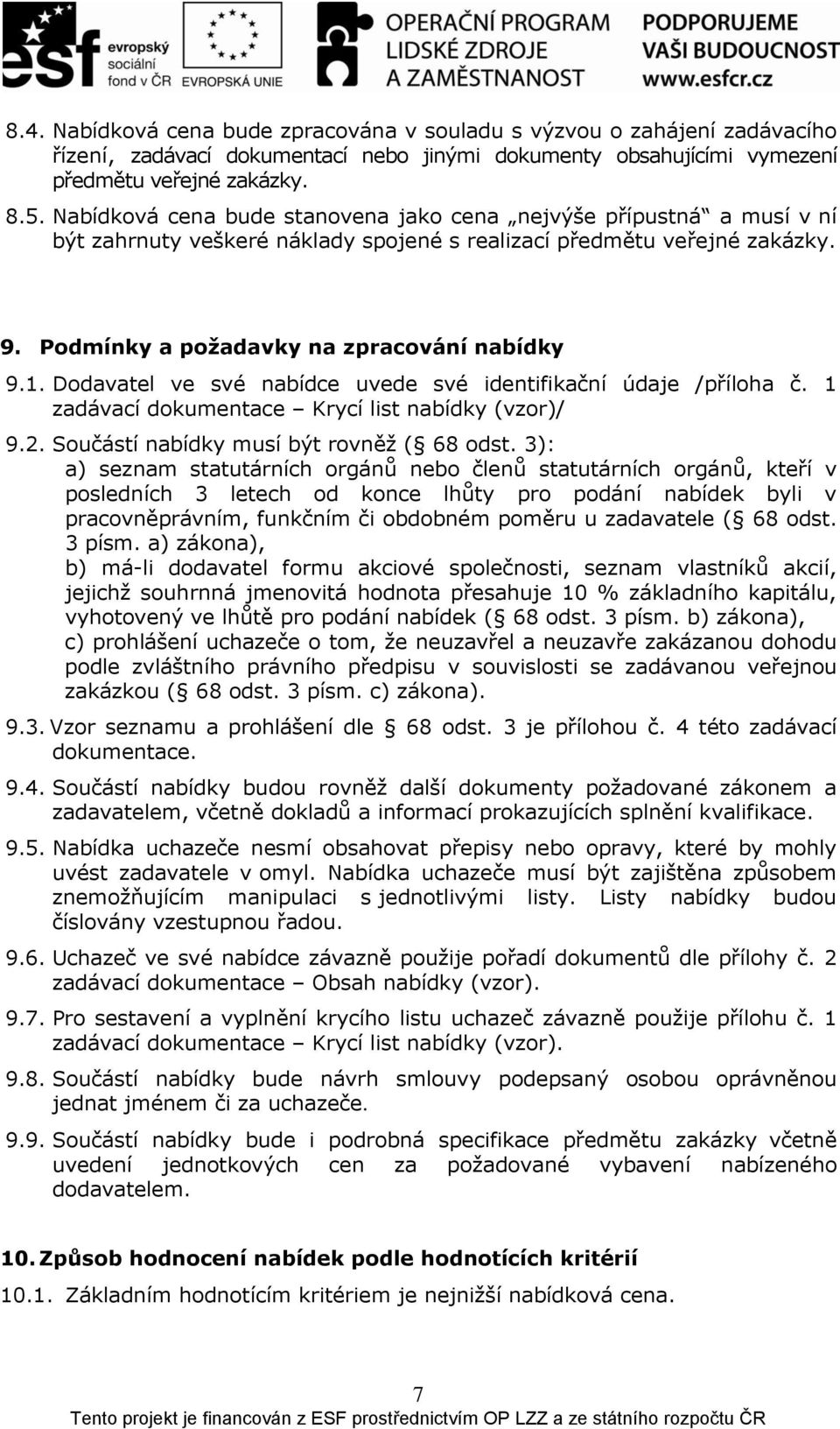 Dodavatel ve své nabídce uvede své identifikační údaje /příloha č. 1 zadávací dokumentace Krycí list nabídky (vzor)/ 9.2. Součástí nabídky musí být rovněž ( 68 odst.