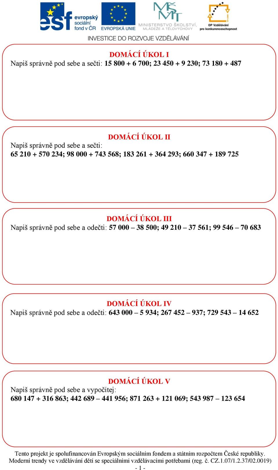 000 5 934; 267 452 937; 729 543 14 652 DOMÁCÍ ÚKOL V Napiš správně pod sebe a vypočítej: 680 147 + 316 863; 442 689 441 956; 871 263 + 121 069; 543 987 123 654 Tento projekt je