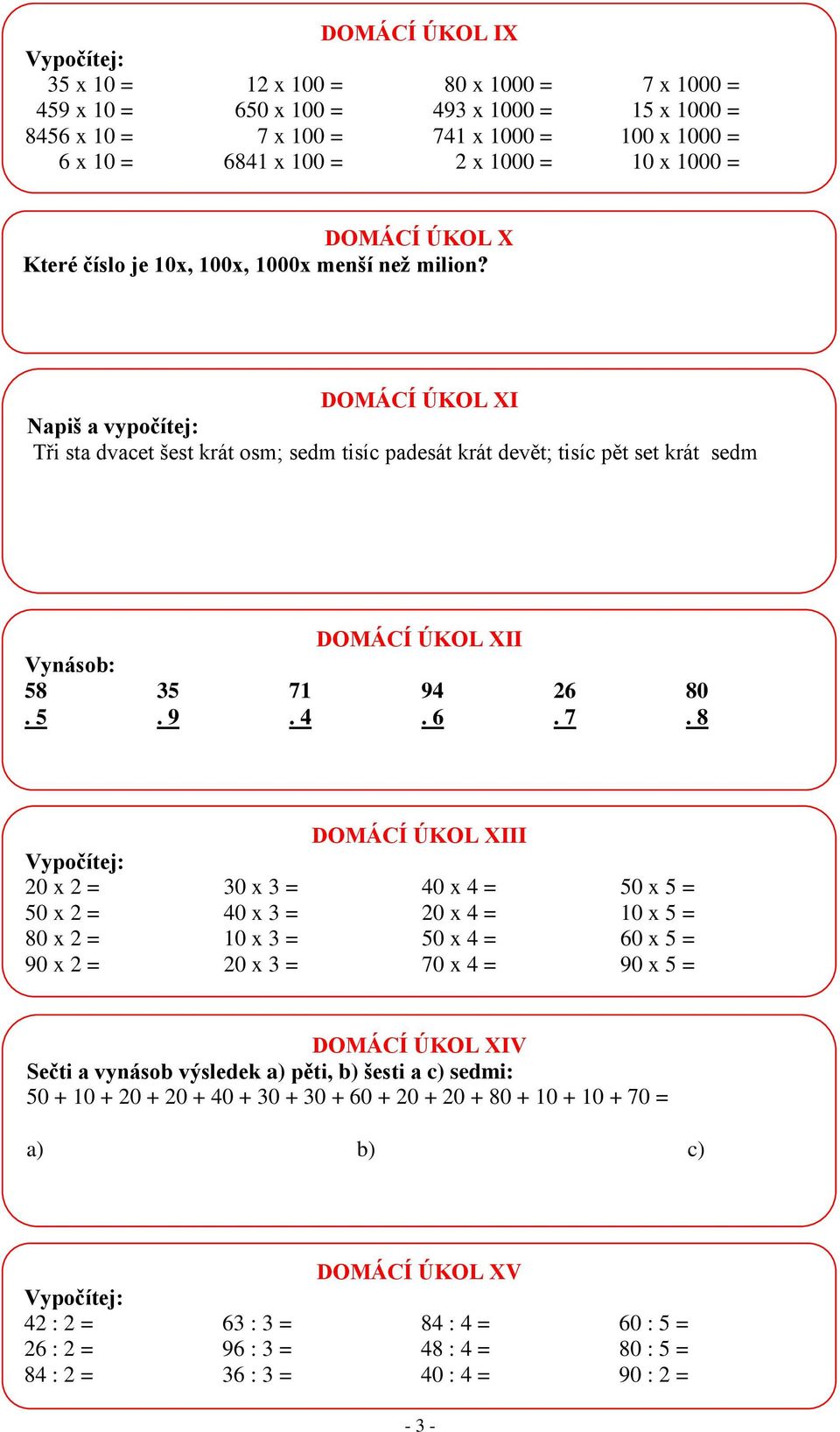 DOMÁCÍ ÚKOL XI Napiš a vypočítej: Tři sta dvacet šest krát osm; sedm tisíc padesát krát devět; tisíc pět set krát sedm DOMÁCÍ ÚKOL XII Vynásob: 58 35 71