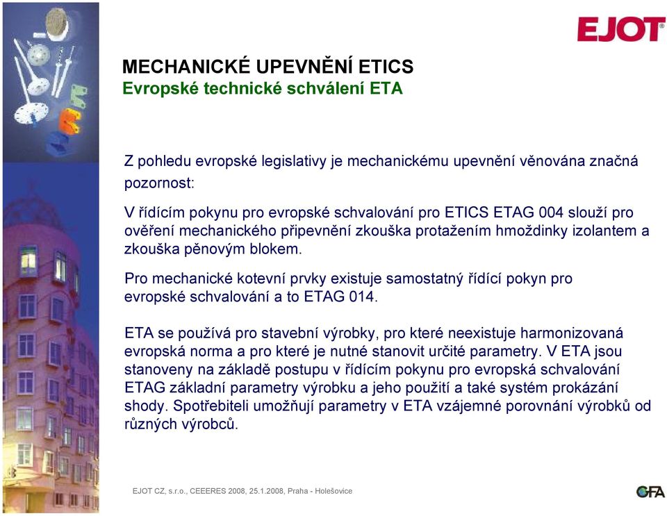 Pro mechanické kotevní prvky existuje samostatný řídící pokyn pro evropské schvalování a to ETAG 014.