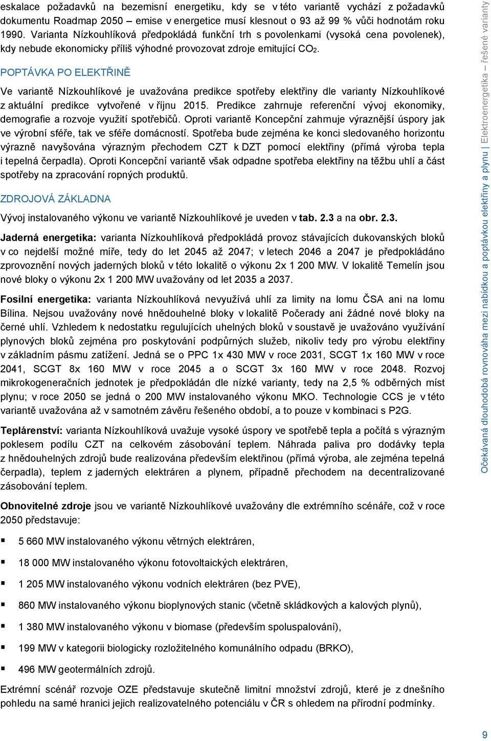 POPTÁVKA PO ELEKTŘINĚ Ve variantě Nízkouhlíkové je uvažována predikce spotřeby elektřiny dle varianty Nízkouhlíkové z aktuální predikce vytvořené v říjnu 215.