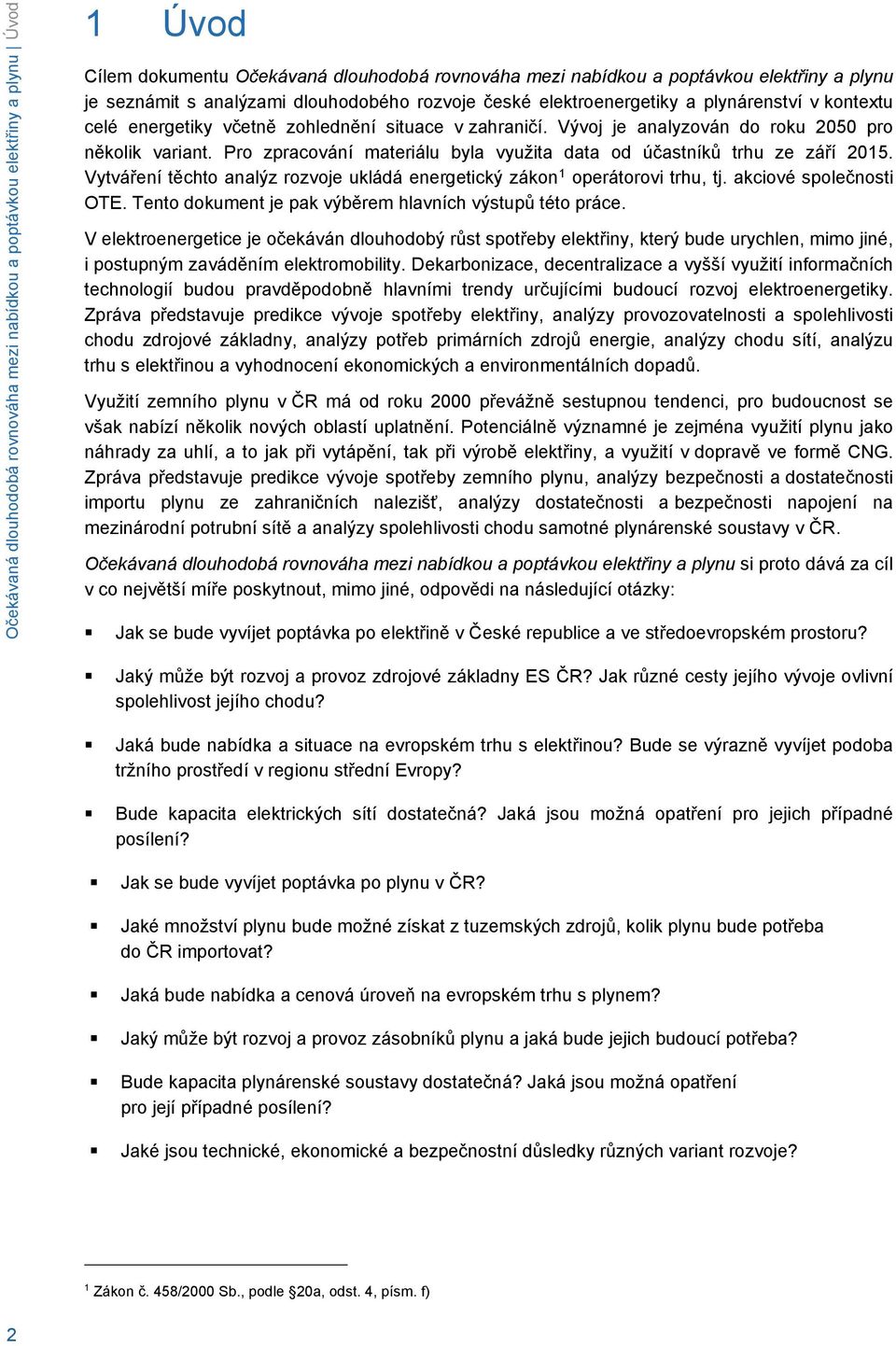 Pro zpracování materiálu byla využita data od účastníků trhu ze září 215. Vytváření těchto analýz rozvoje ukládá energetický zákonf1 operátorovi trhu, tj. akciové společnosti OTE.