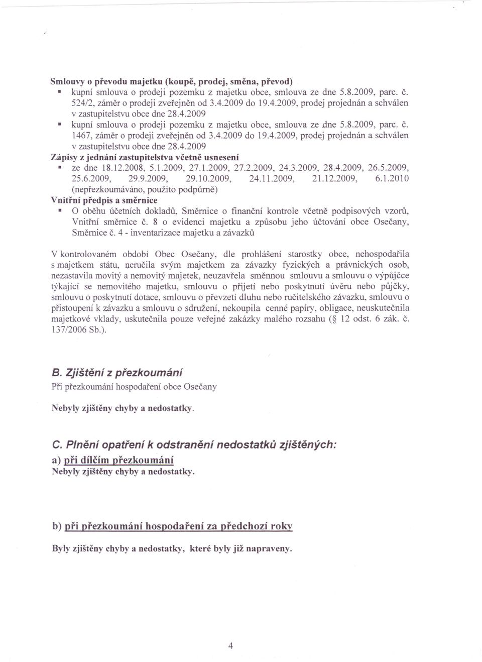 1467, záměr o prodeji zveřejněn od 3.4.2009 do 19.4.2009, prodej projednán a schválen v zastupitelstvu obce dne 28.4.2009 Zápisy z jednání zastupitelstva včetně usnesení ze dne 18.12.2008, 5.1.2009, 27.