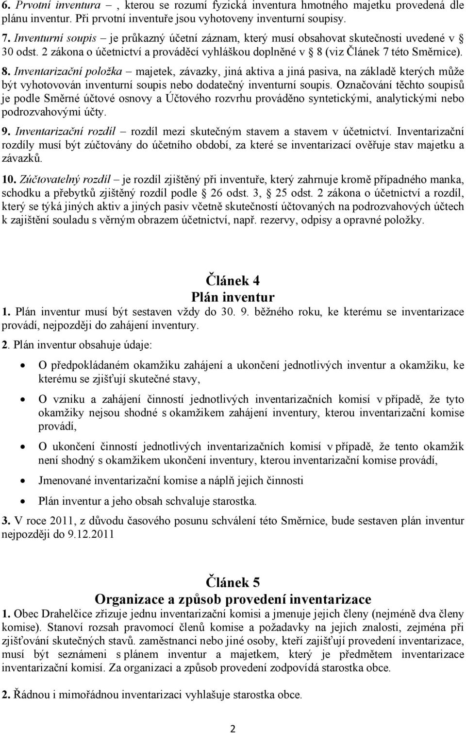 (viz Článek 7 této Směrnice). 8. Inventarizační položka majetek, závazky, jiná aktiva a jiná pasiva, na základě kterých může být vyhotovován inventurní soupis nebo dodatečný inventurní soupis.