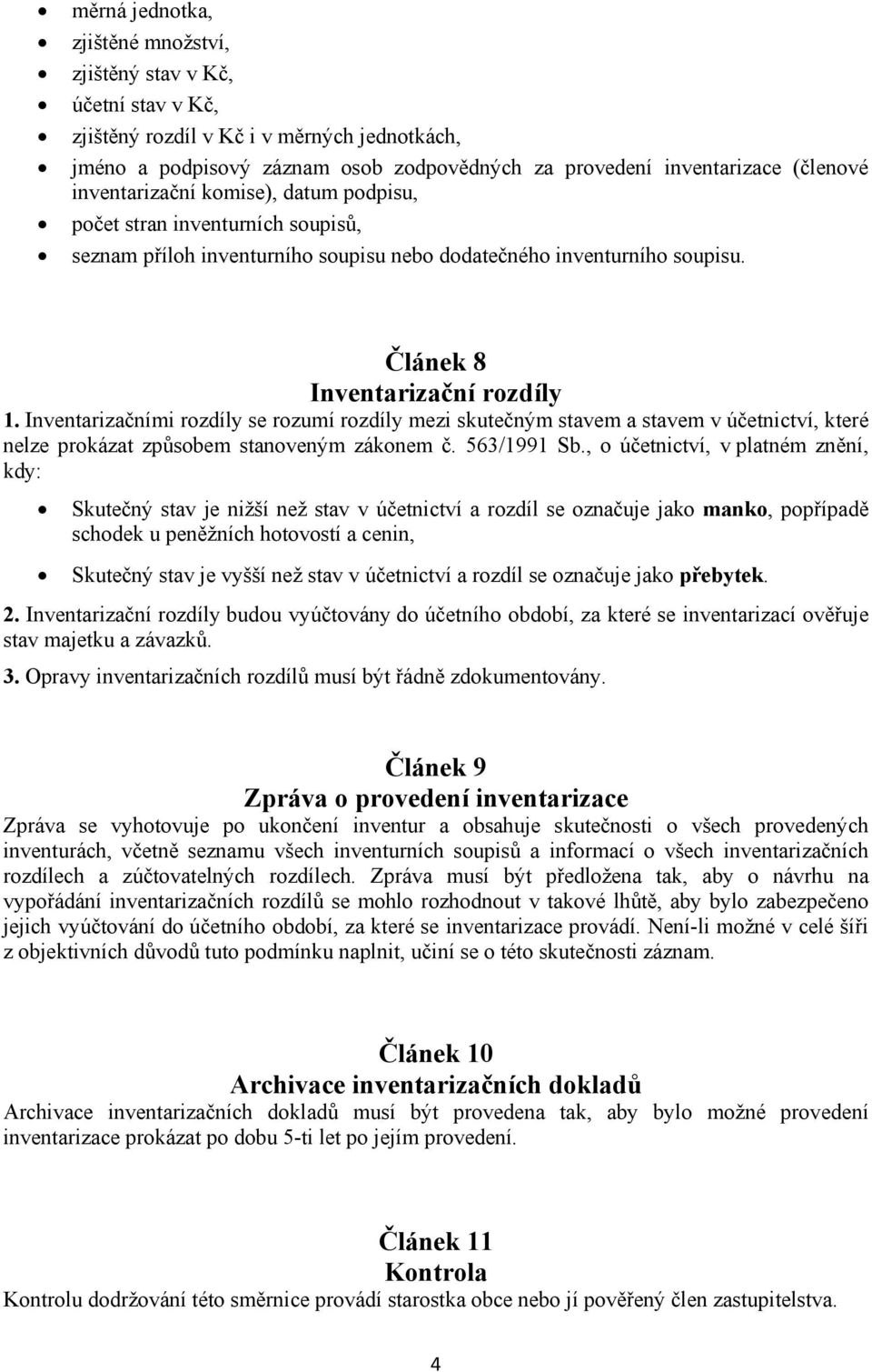 Inventarizačními rozdíly se rozumí rozdíly mezi skutečným stavem a stavem v účetnictví, které nelze prokázat způsobem stanoveným zákonem č. 563/1991 Sb.