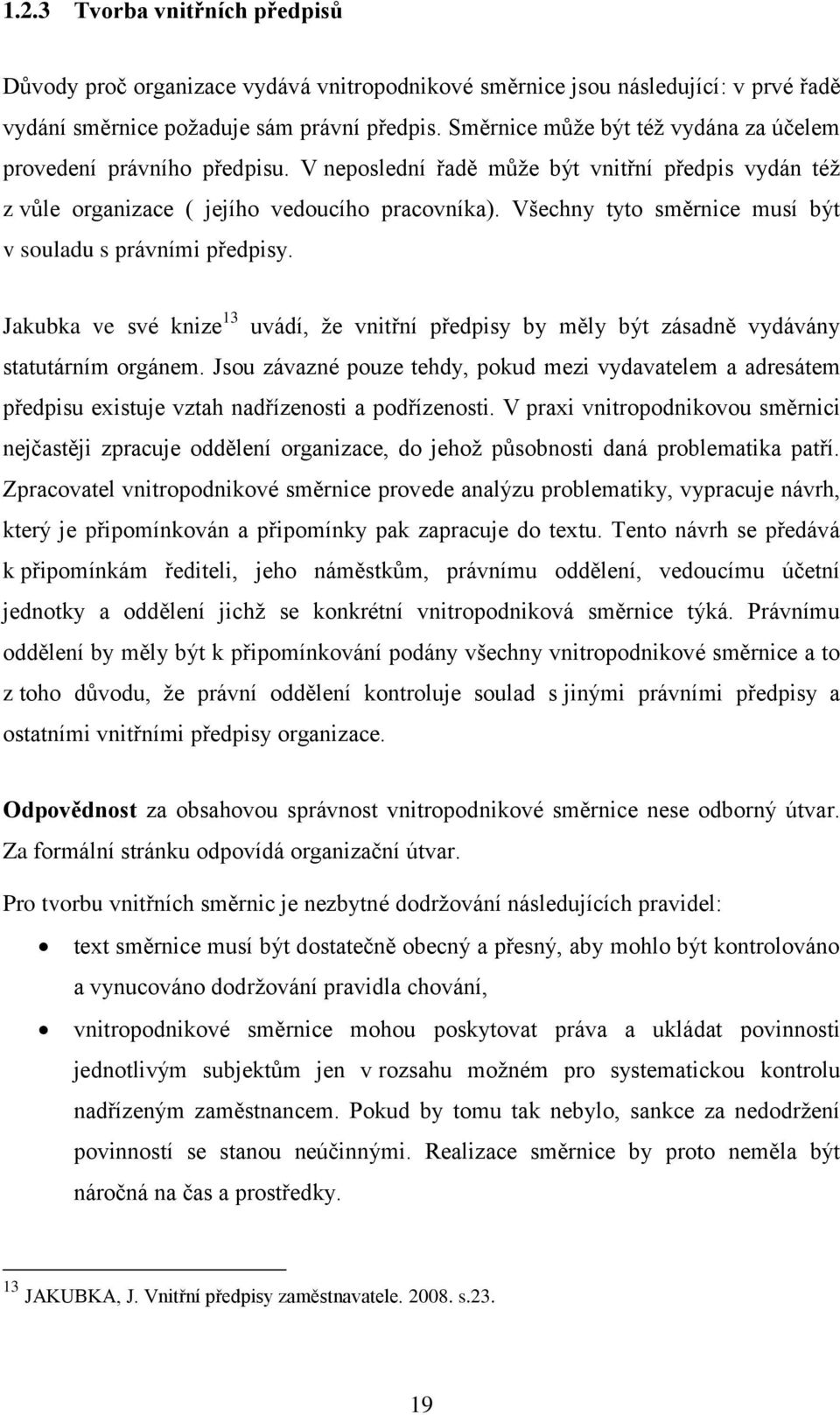 Všechny tyto směrnice musí být v souladu s právními předpisy. Jakubka ve své knize 13 uvádí, že vnitřní předpisy by měly být zásadně vydávány statutárním orgánem.