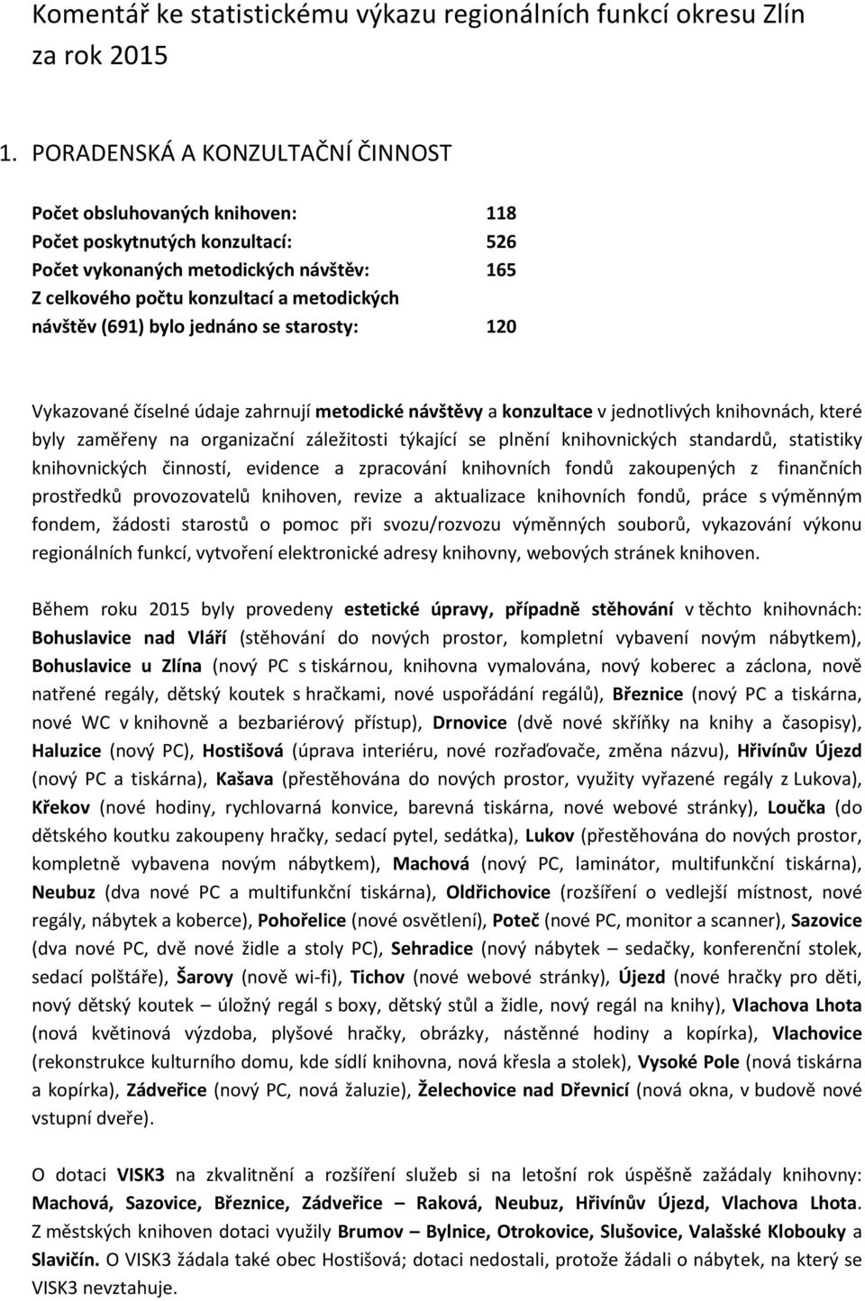 (691) bylo jednáno se starosty: 120 Vykazované číselné údaje zahrnují metodické návštěvy a konzultace v jednotlivých knihovnách, které byly zaměřeny na organizační záležitosti týkající se plnění