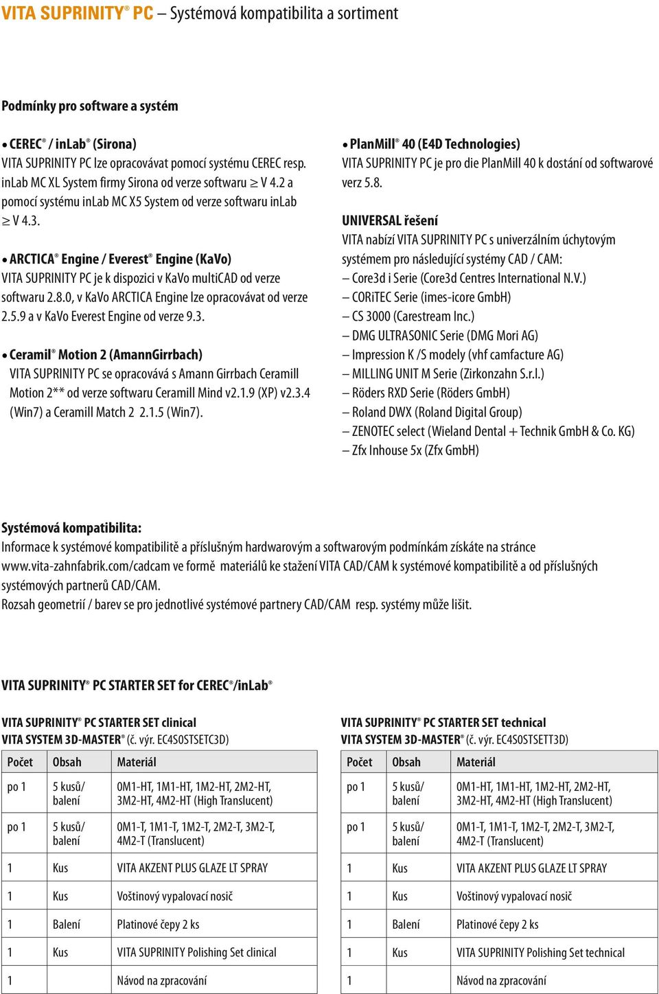 ARCTICA Engine / Everest Engine (KaVo) VITA SUPRINITY PC je k dispozici v KaVo multicad od verze softwaru 2.8.0, v KaVo ARCTICA Engine lze opracovávat od verze 2.5.