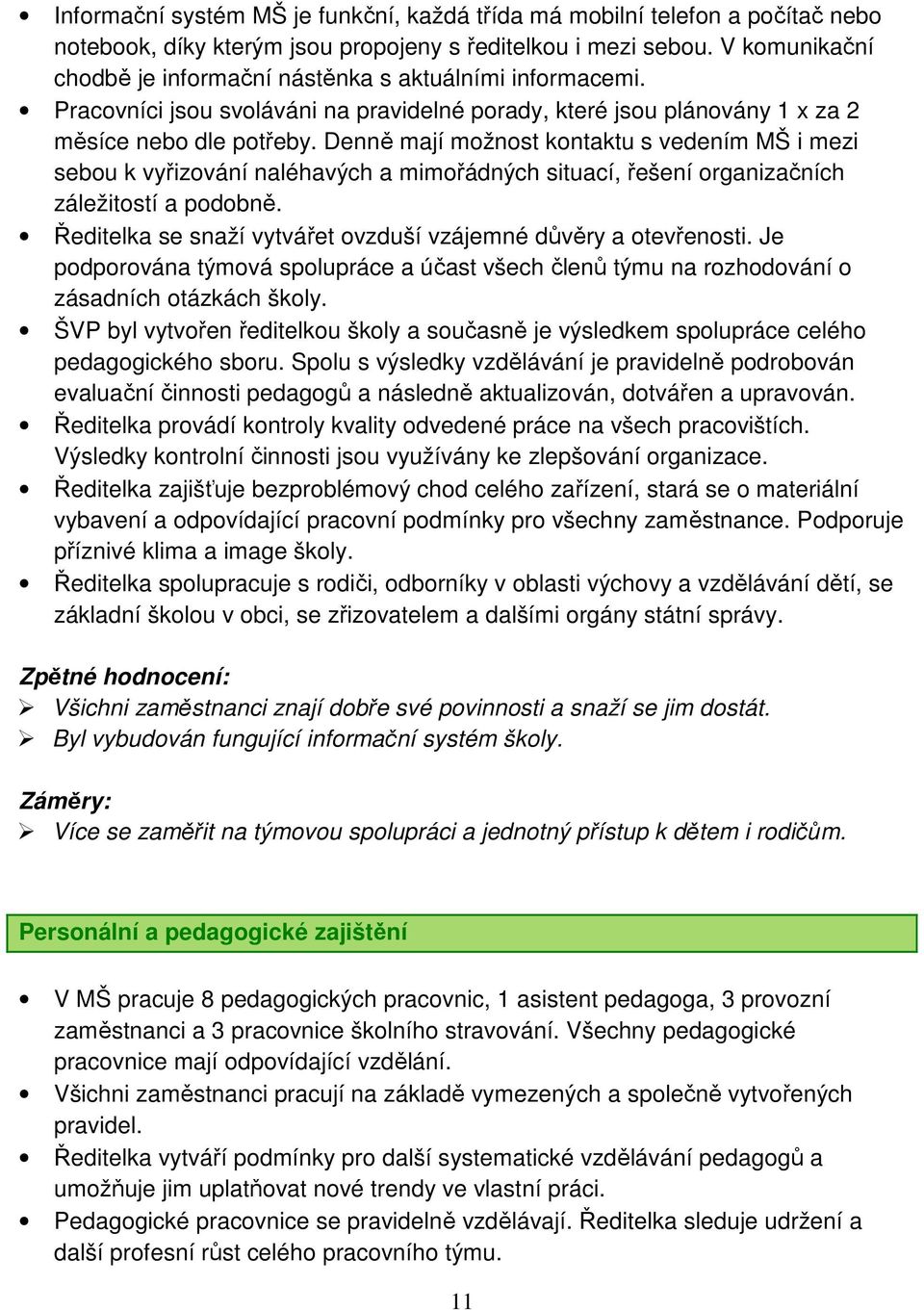 Denně mají možnost kontaktu s vedením MŠ i mezi sebou k vyřizování naléhavých a mimořádných situací, řešení organizačních záležitostí a podobně.