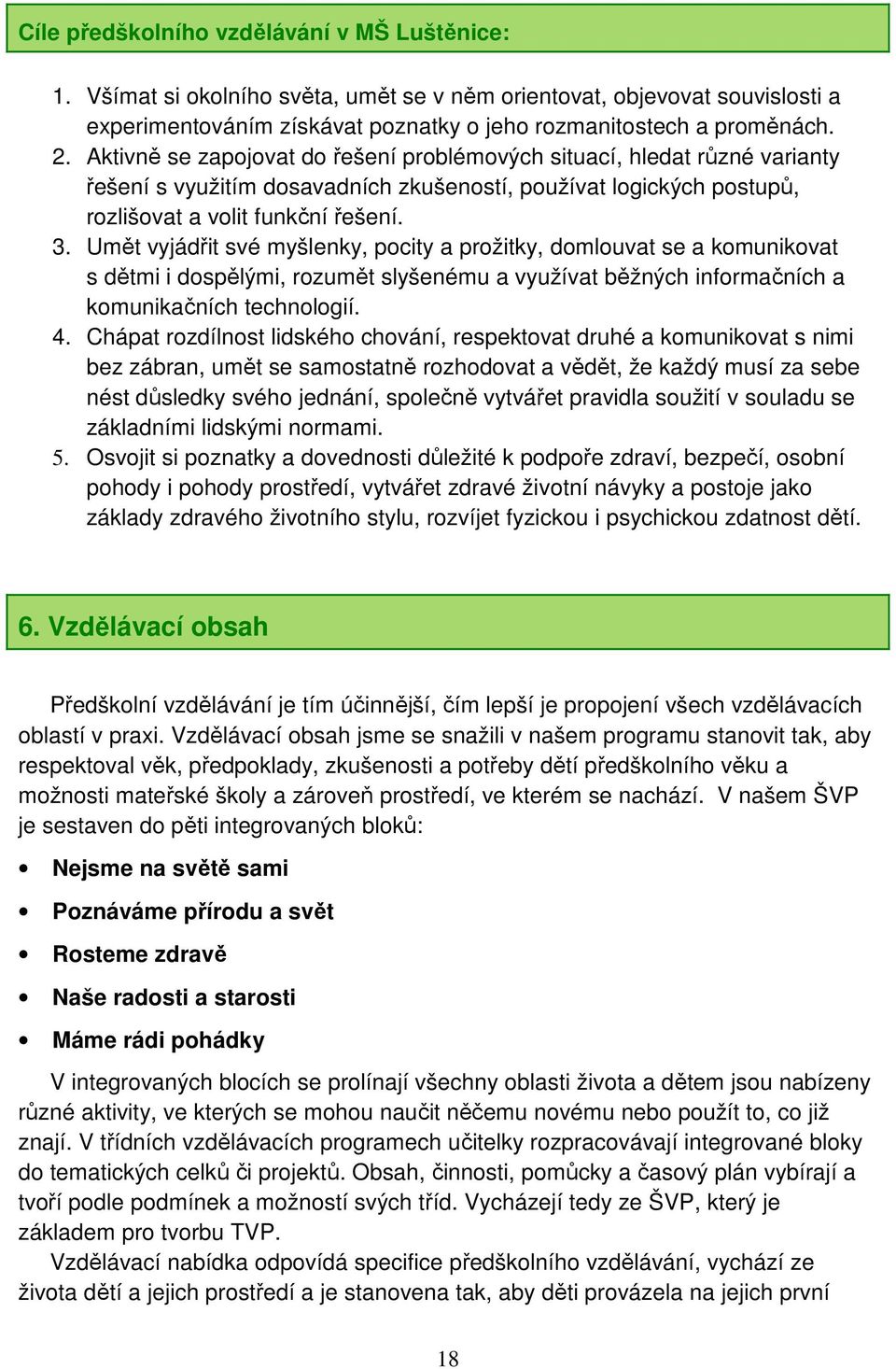 Umět vyjádřit své myšlenky, pocity a prožitky, domlouvat se a komunikovat s dětmi i dospělými, rozumět slyšenému a využívat běžných informačních a komunikačních technologií. 4.