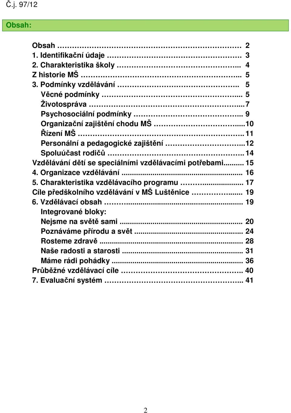 . 14 Vzdělávání dětí se speciálními vzdělávacími potřebami... 15 4. Organizace vzdělávání... 16 5. Charakteristika vzdělávacího programu.