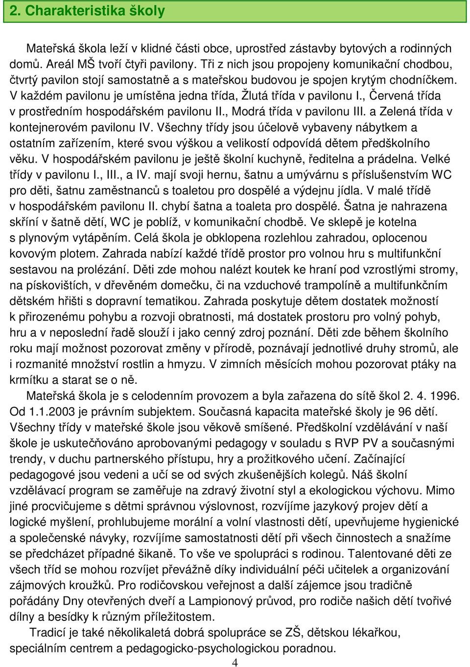 , Červená třída v prostředním hospodářském pavilonu II., Modrá třída v pavilonu III. a Zelená třída v kontejnerovém pavilonu IV.