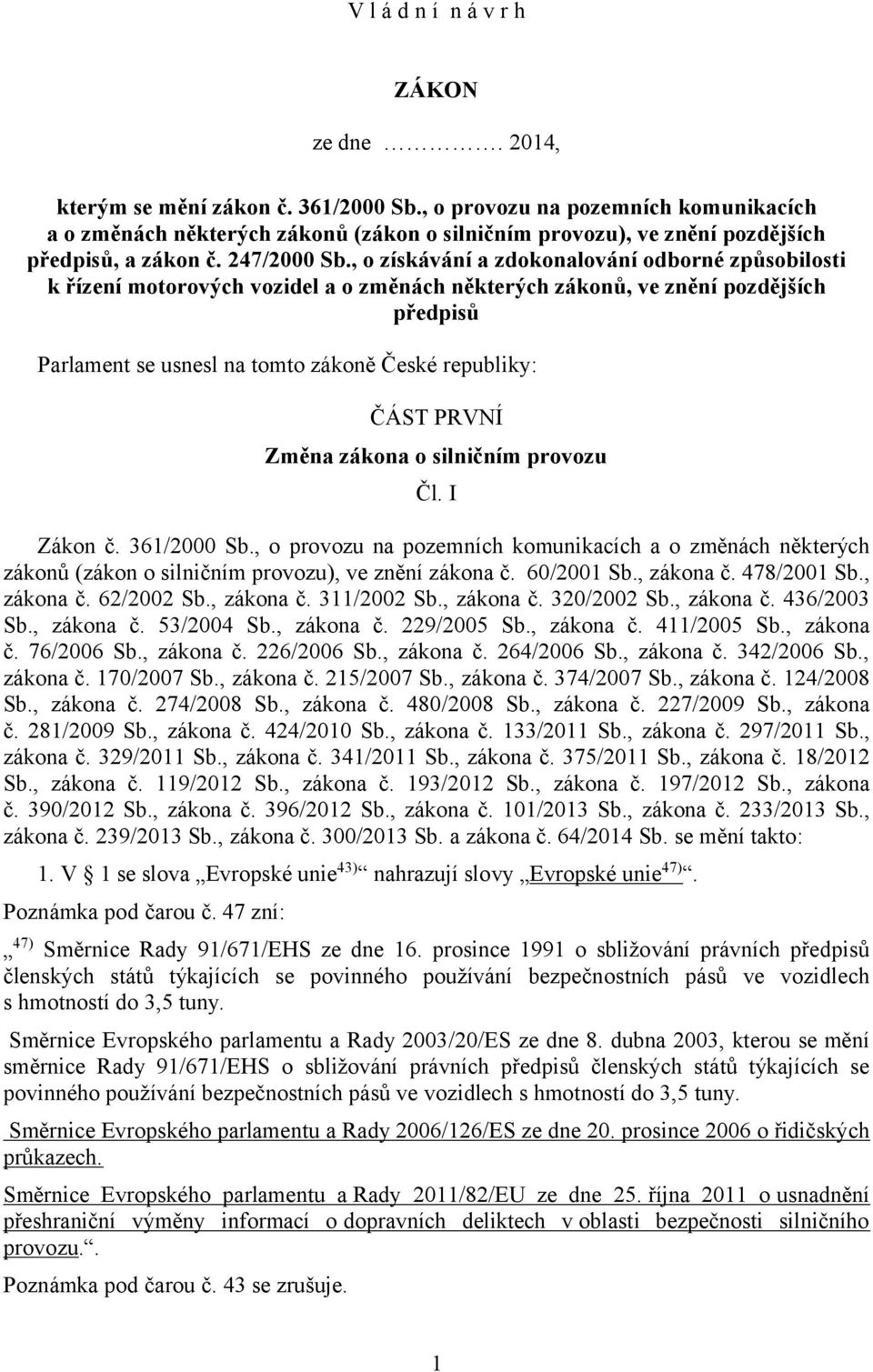 , o získávání a zdokonalování odborné způsobilosti k řízení motorových vozidel a o změnách některých zákonů, ve znění pozdějších předpisů Parlament se usnesl na tomto zákoně České republiky: ČÁST