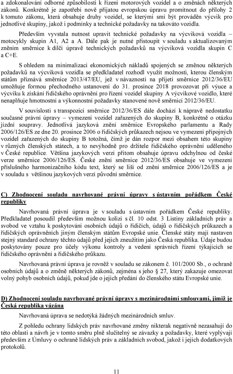 podmínky a technické požadavky na takováto vozidla. Především vyvstala nutnost upravit technické požadavky na výcviková vozidla motocykly skupin A1, A2 a A.