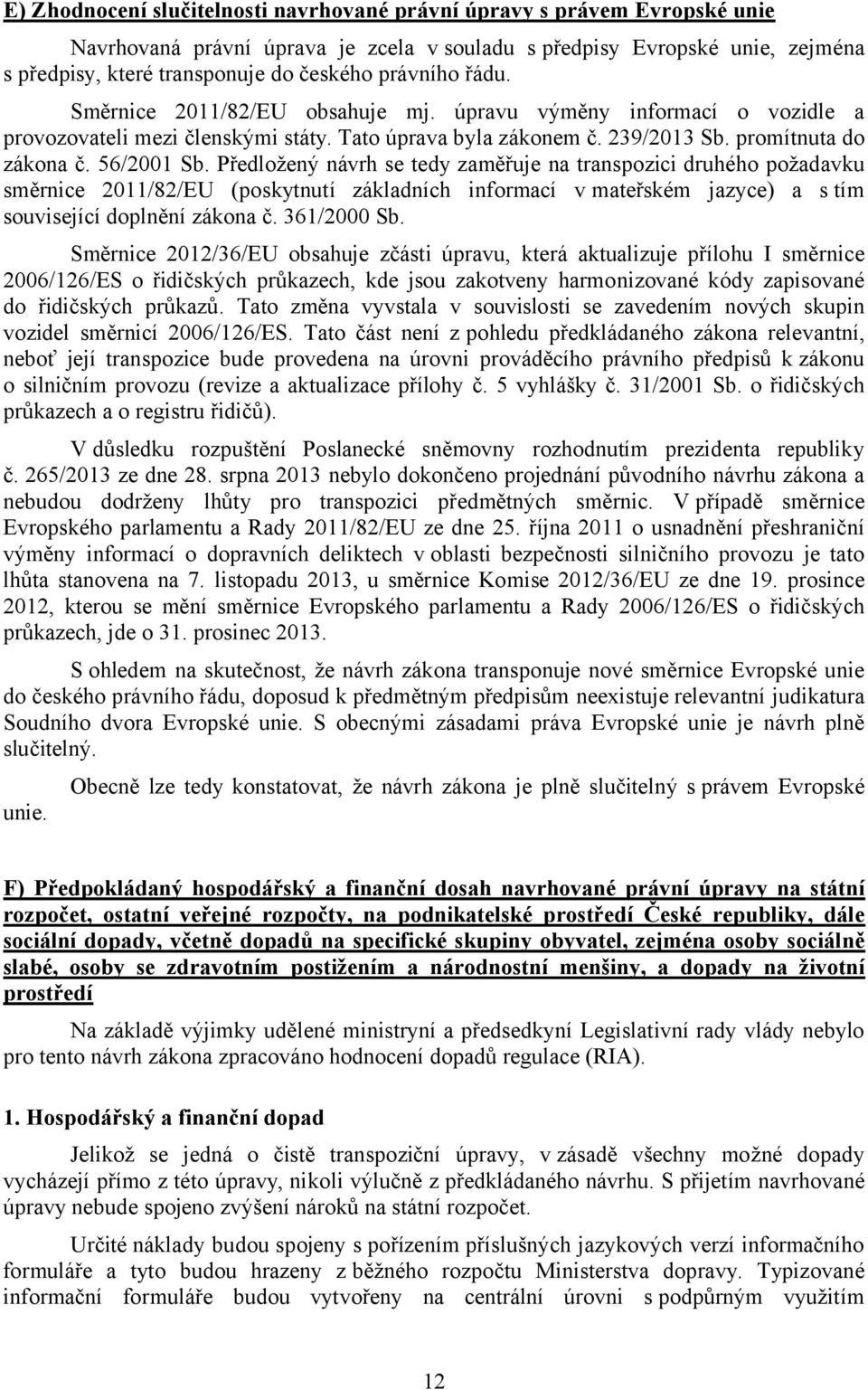 Předložený návrh se tedy zaměřuje na transpozici druhého požadavku směrnice 2011/82/EU (poskytnutí základních informací v mateřském jazyce) a s tím související doplnění zákona č. 361/2000 Sb.