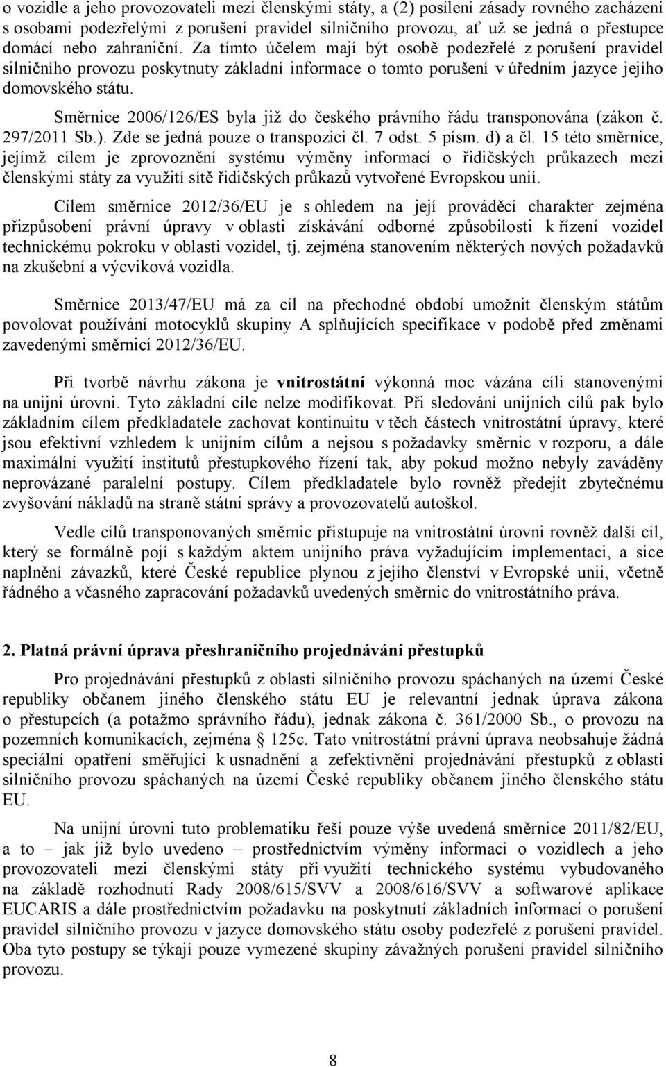 Směrnice 2006/126/ES byla již do českého právního řádu transponována (zákon č. 297/2011 Sb.). Zde se jedná pouze o transpozici čl. 7 odst. 5 písm. d) a čl.